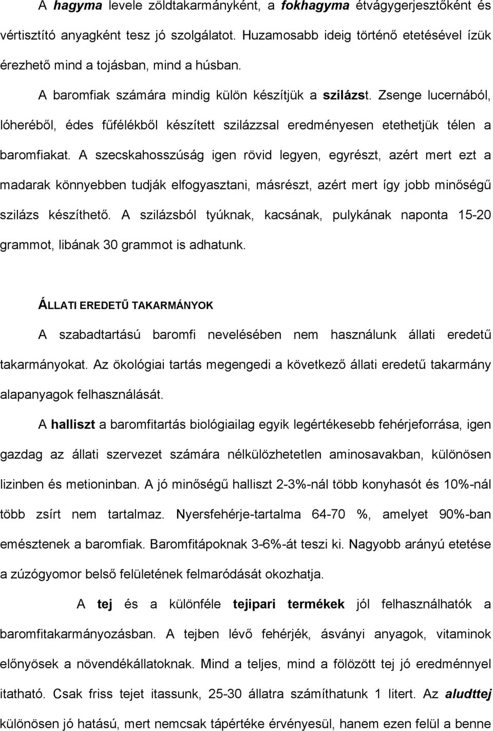 A szecskahosszúság igen rövid legyen, egyrészt, azért mert ezt a madarak könnyebben tudják elfogyasztani, másrészt, azért mert így jobb minőségű szilázs készíthető.