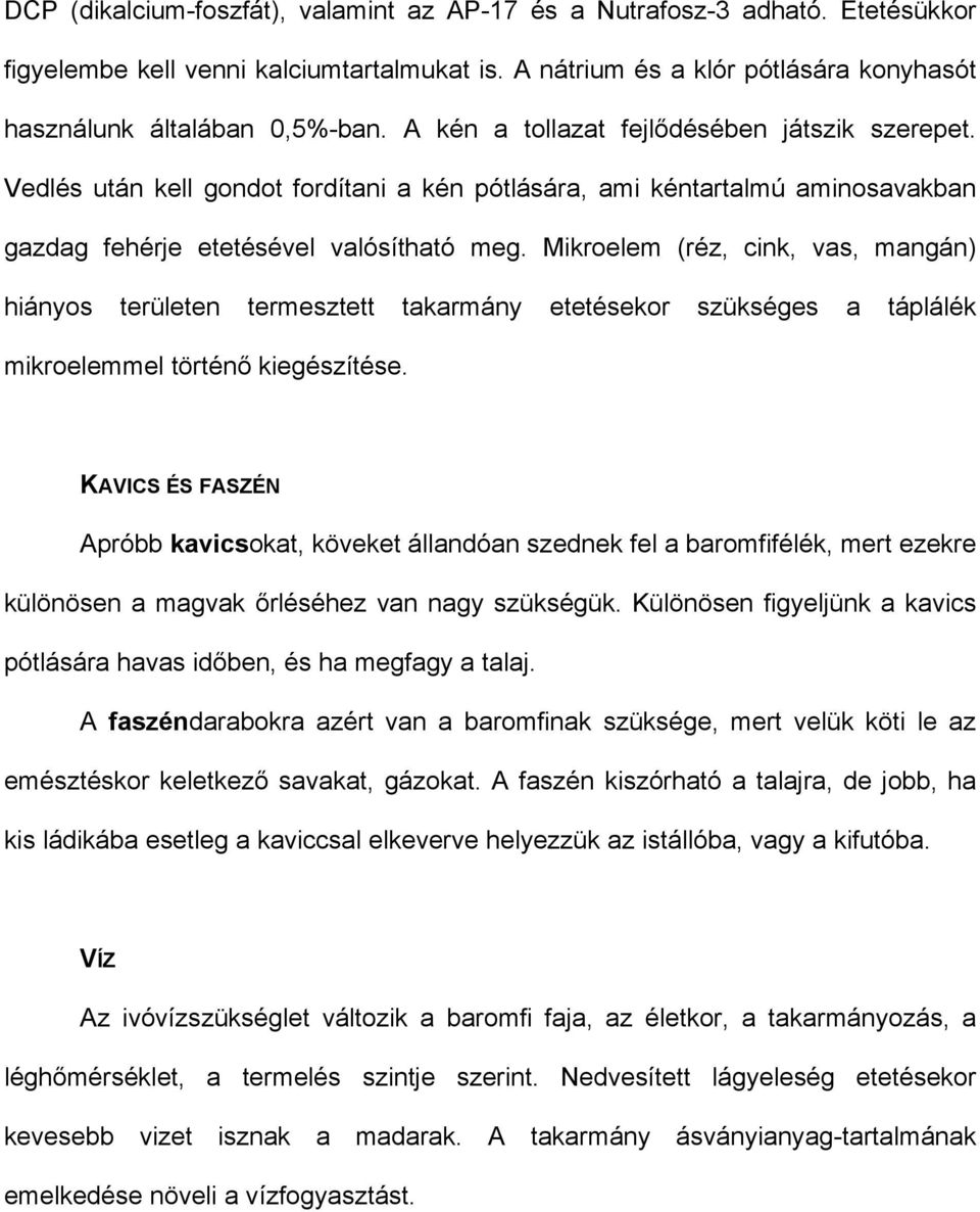 Mikroelem (réz, cink, vas, mangán) hiányos területen termesztett takarmány etetésekor szükséges a táplálék mikroelemmel történő kiegészítése.