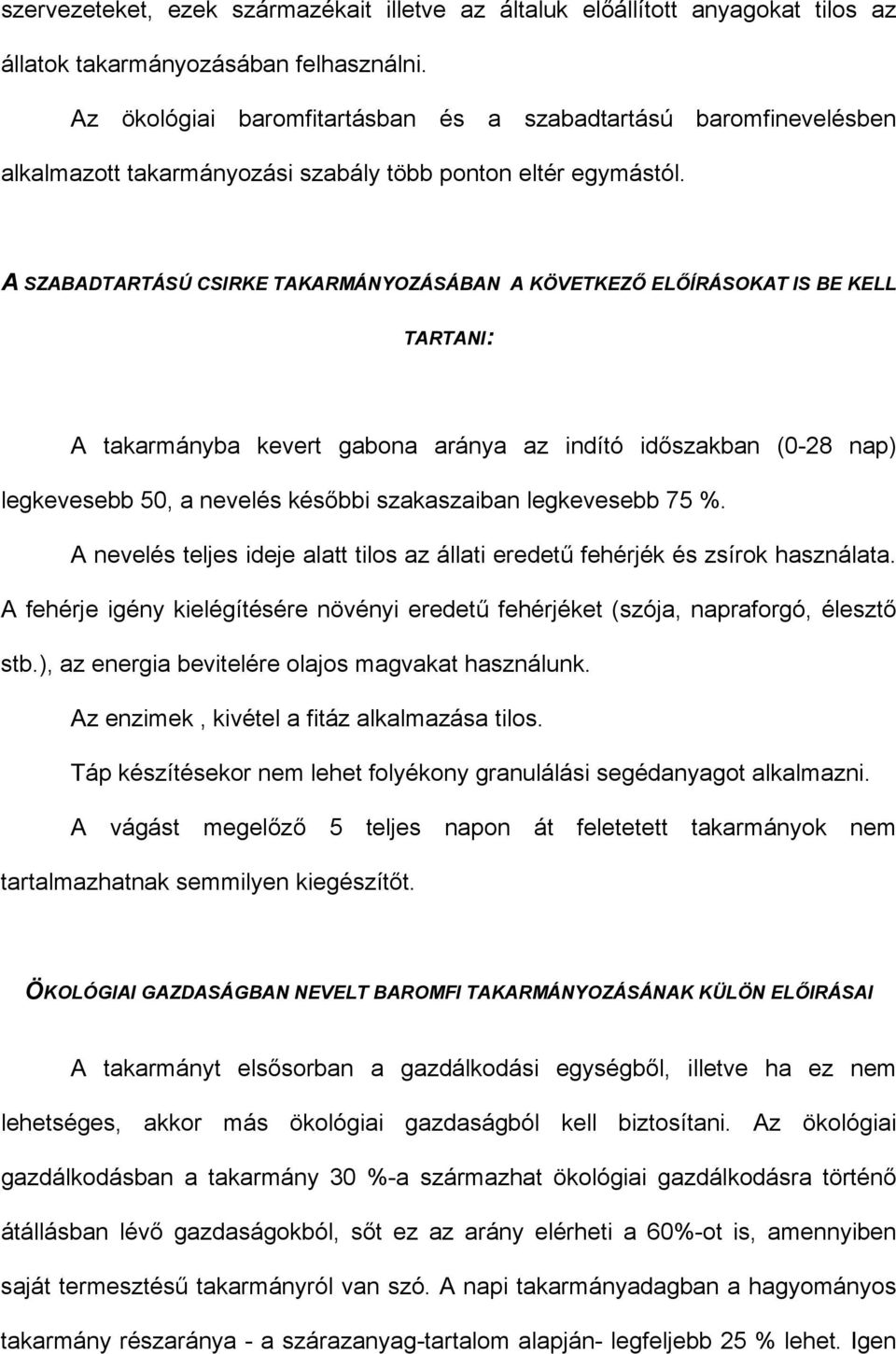 A SZABADTARTÁSÚ CSIRKE TAKARMÁNYOZÁSÁBAN A KÖVETKEZŐ ELŐÍRÁSOKAT IS BE KELL TARTANI: A takarmányba kevert gabona aránya az indító időszakban (0-28 nap) legkevesebb 50, a nevelés későbbi szakaszaiban