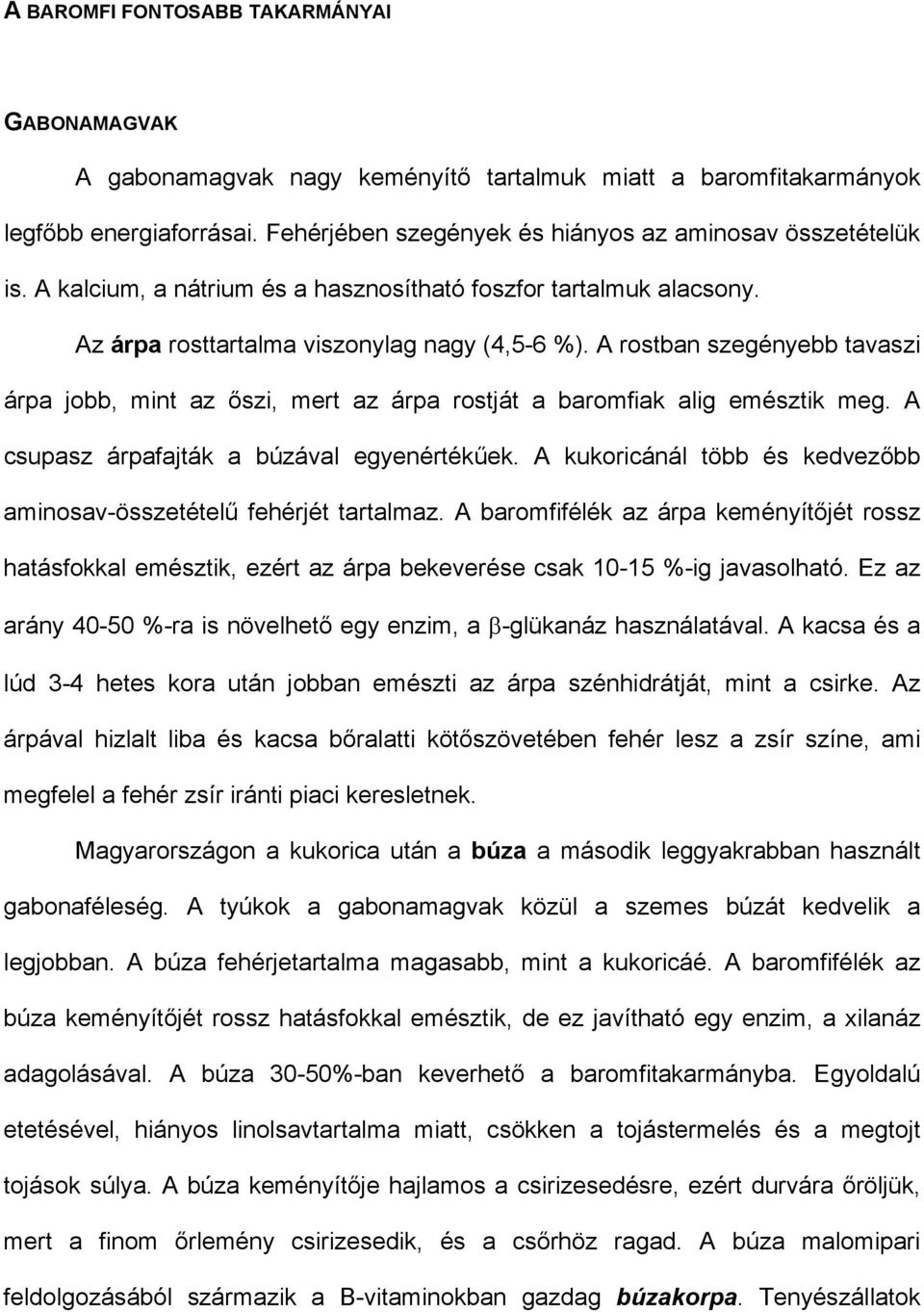 A rostban szegényebb tavaszi árpa jobb, mint az őszi, mert az árpa rostját a baromfiak alig emésztik meg. A csupasz árpafajták a búzával egyenértékűek.