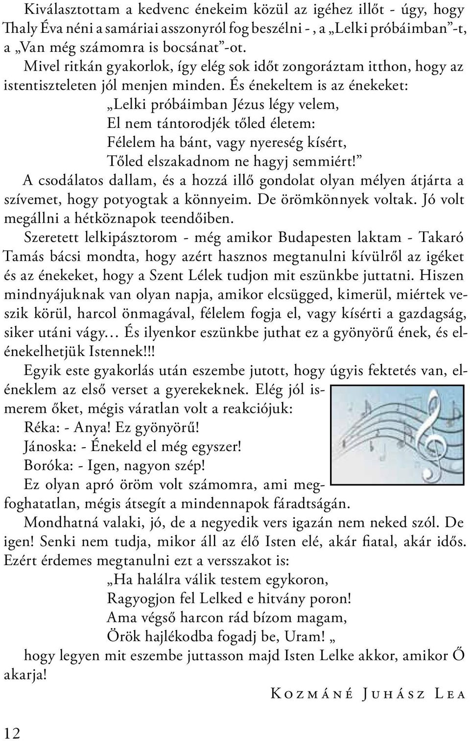 És énekeltem is az énekeket: Lelki próbáimban Jézus légy velem, El nem tántorodjék tőled életem: Félelem ha bánt, vagy nyereség kísért, Tőled elszakadnom ne hagyj semmiért!