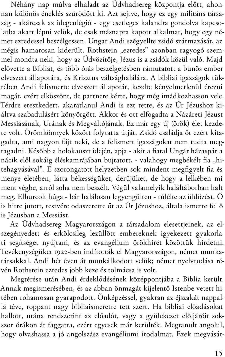 beszélgessen. Ungar Andi szégyellte zsidó származását, az mégis hamarosan kiderült. Rothstein ezredes azonban ragyogó szemmel mondta neki, hogy az Üdvözítője, Jézus is a zsidók közül való.