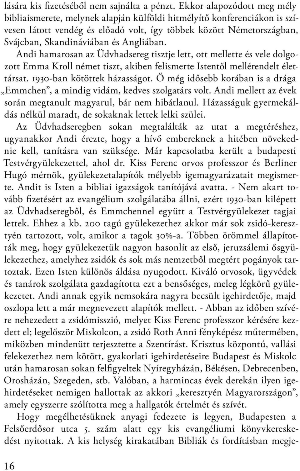 Angliában. Andi hamarosan az Üdvhadsereg tisztje lett, ott mellette és vele dolgozott Emma Kroll német tiszt, akiben felismerte Istentől mellérendelt élettársat. 1930-ban kötöttek házasságot.