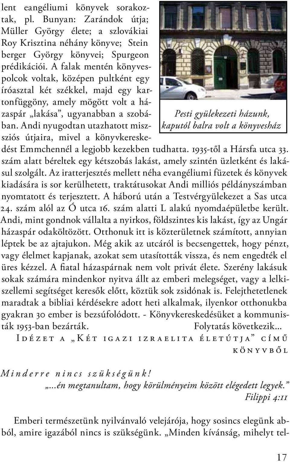 A falak mentén könyvespolcok voltak, középen pultként egy íróasztal két székkel, majd egy kartonfüggöny, amely mögött volt a házaspár lakása, ugyanabban a szobában.