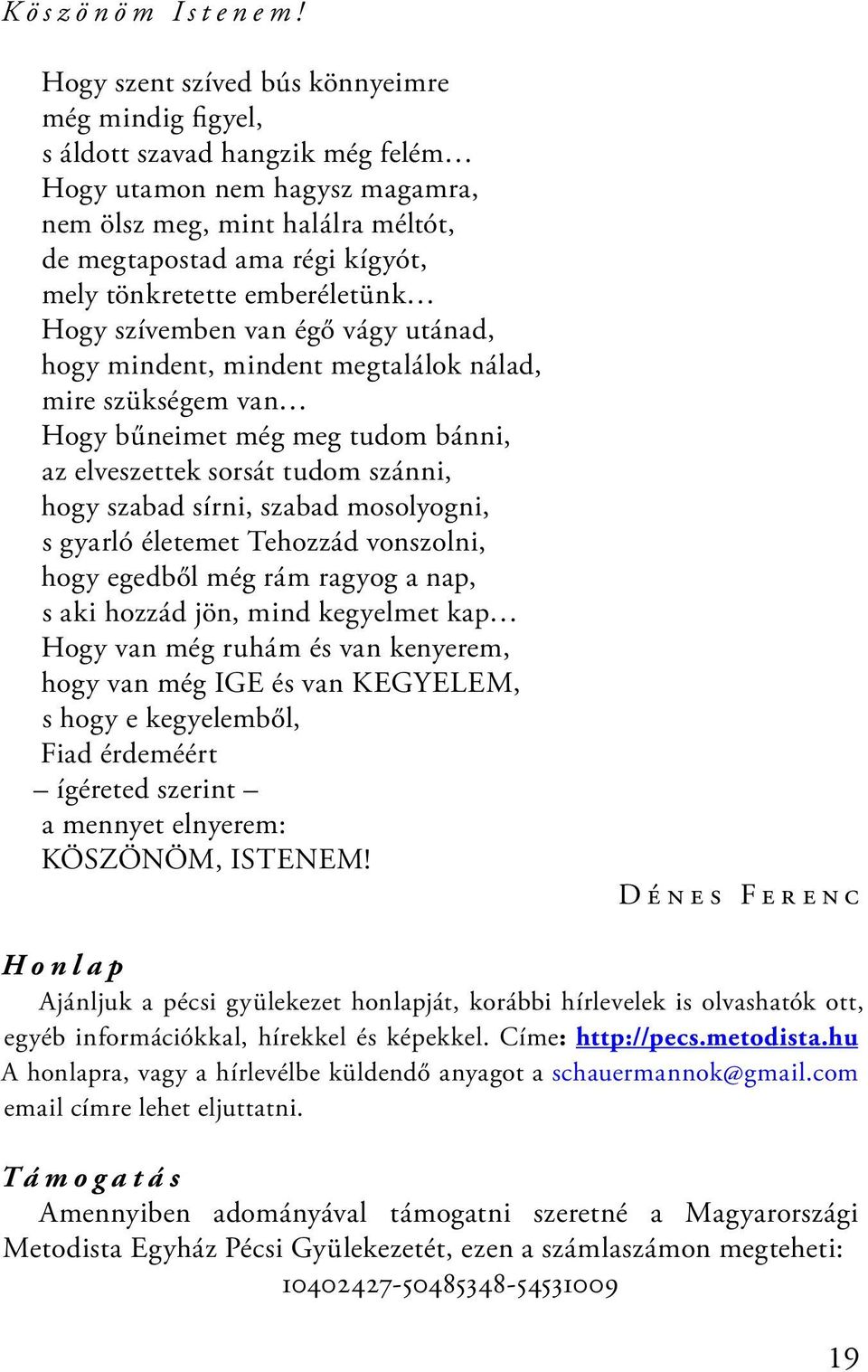 tönkretette emberéletünk Hogy szívemben van égő vágy utánad, hogy mindent, mindent megtalálok nálad, mire szükségem van Hogy bűneimet még meg tudom bánni, az elveszettek sorsát tudom szánni, hogy