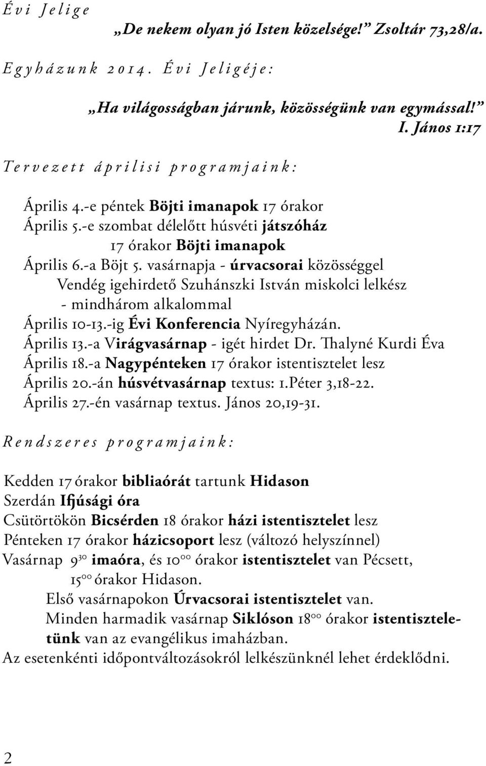 vasárnapja - úrvacsorai közösséggel Vendég igehirdető Szuhánszki István miskolci lelkész - mindhárom alkalommal Április 10-13.-ig Évi Konferencia Nyíregyházán. Április 13.