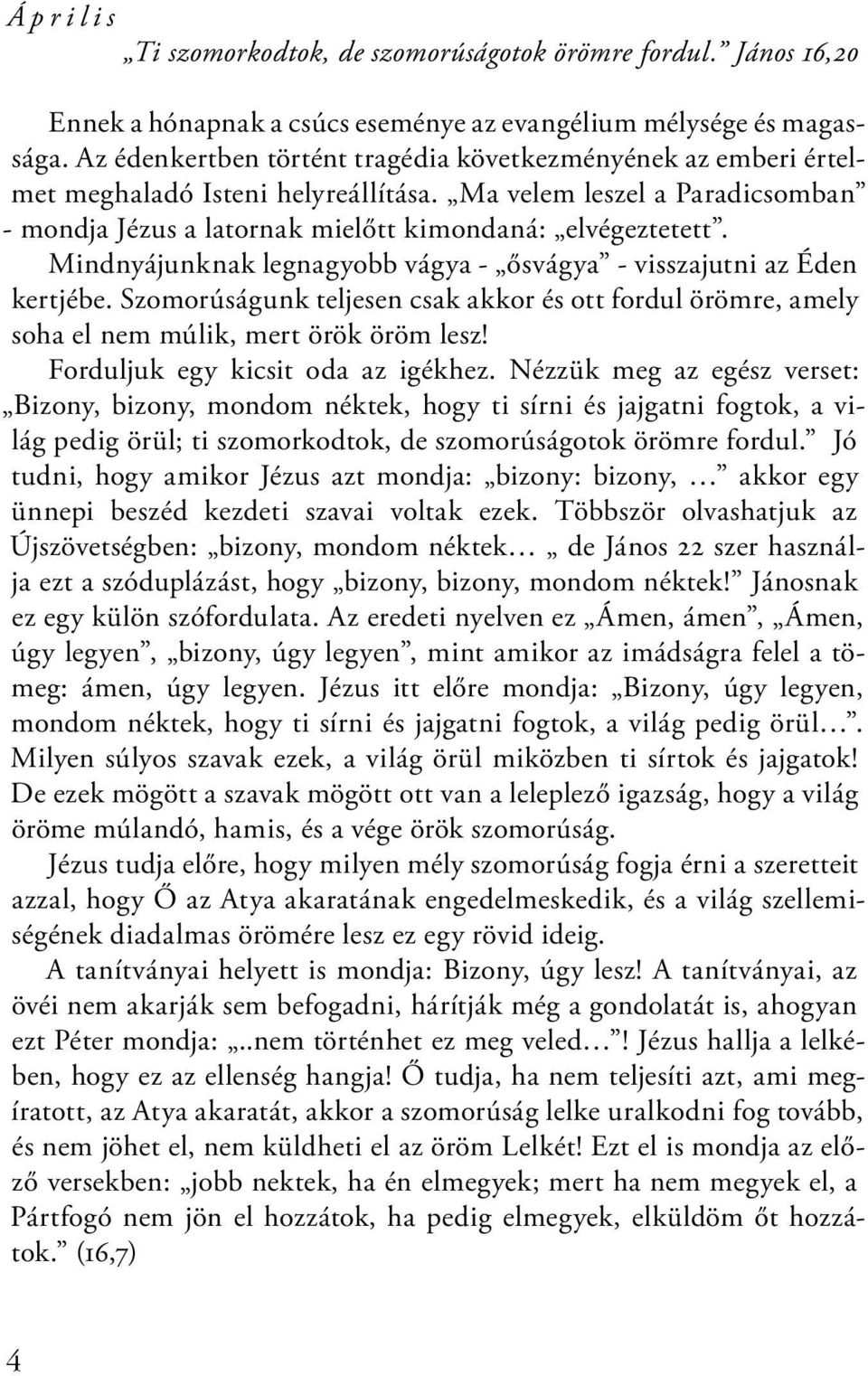 Mindnyájunknak legnagyobb vágya - ősvágya - visszajutni az Éden kertjébe. Szomorúságunk teljesen csak akkor és ott fordul örömre, amely soha el nem múlik, mert örök öröm lesz!