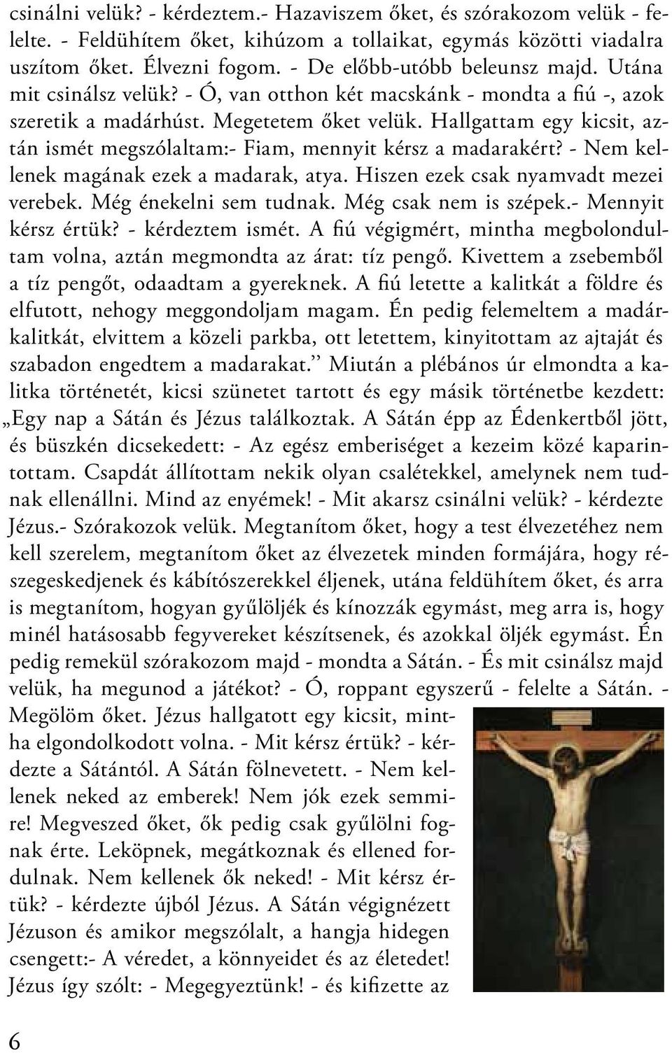 Hallgattam egy kicsit, aztán ismét megszólaltam:- Fiam, mennyit kérsz a madarakért? - Nem kellenek magának ezek a madarak, atya. Hiszen ezek csak nyamvadt mezei verebek. Még énekelni sem tudnak.