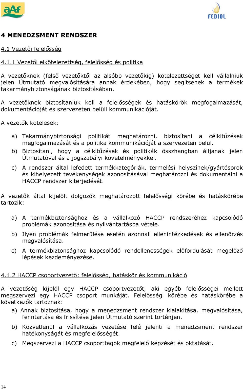 1 Vezet i elkötelezettség, felel sség és politika A vezet knek (fels vezet kt l az alsóbb vezet kig) kötelezettséget kell vállalniuk jelen Útmutató megvalósítására annak érdekében, hogy segítsenek a