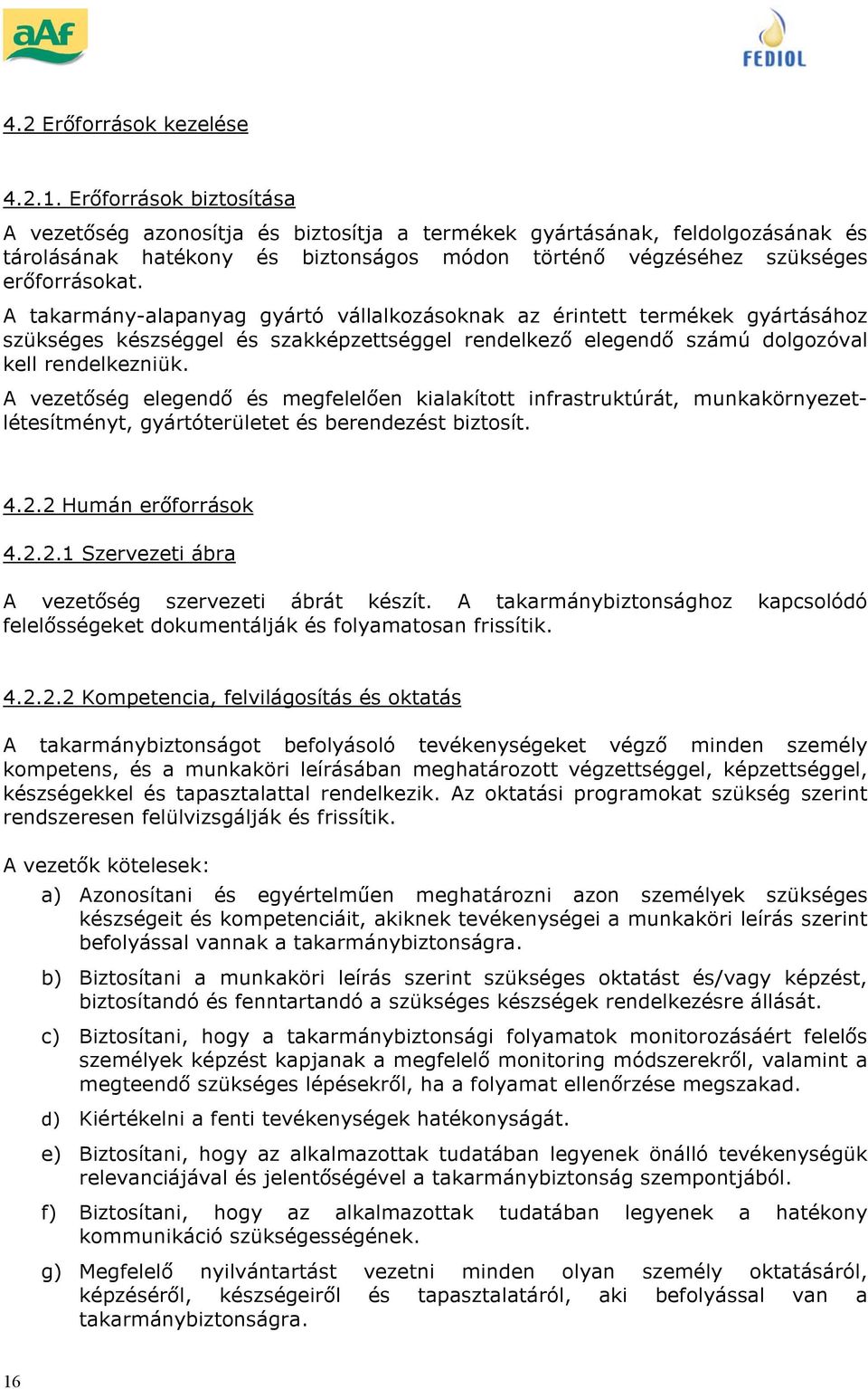 A takarmány-alapanyag gyártó vállalkozásoknak az érintett termékek gyártásához szükséges készséggel és szakképzettséggel rendelkez elegend számú dolgozóval kell rendelkezniük.