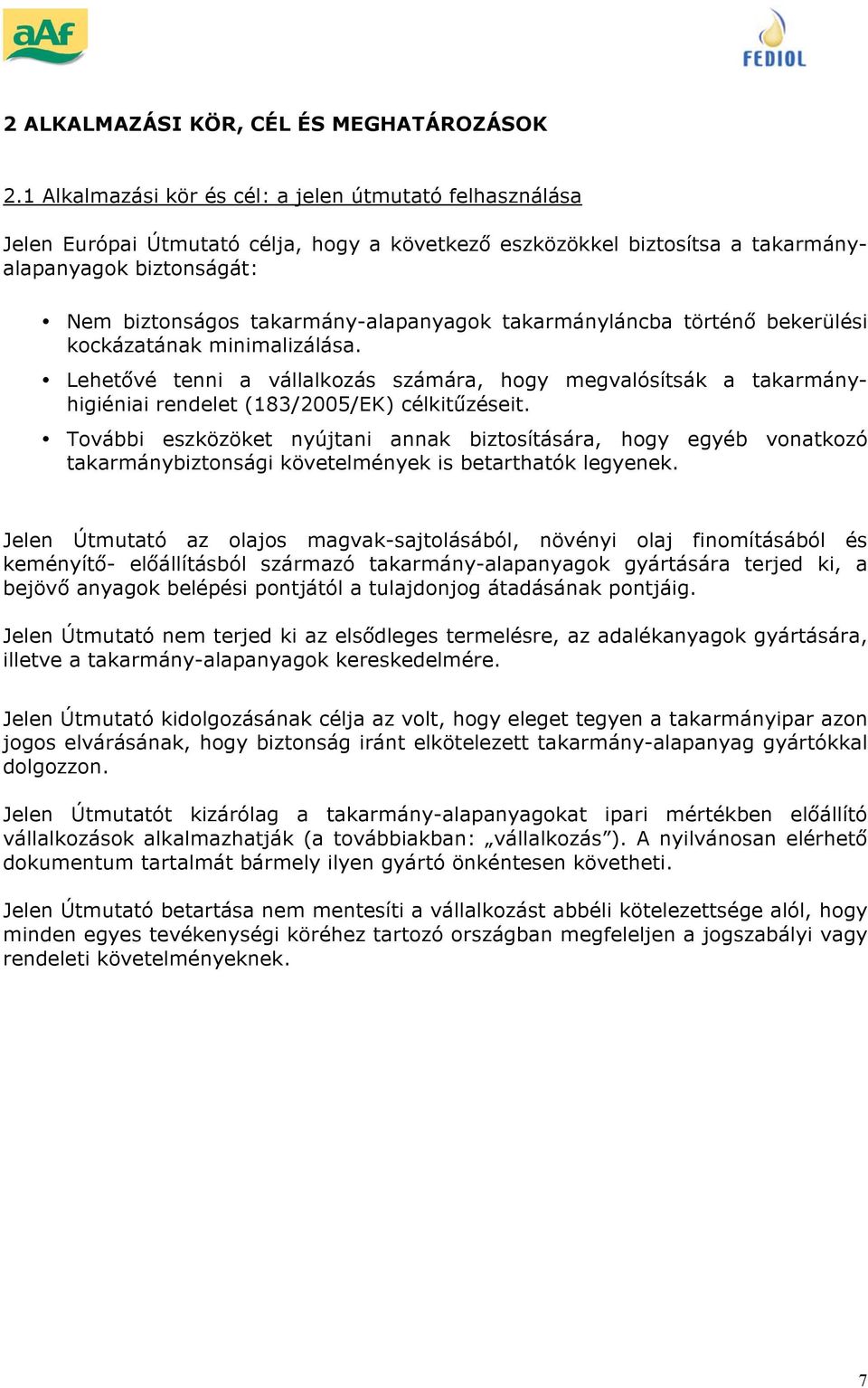 takarmányláncba történ bekerülési kockázatának minimalizálása. Lehet vé tenni a vállalkozás számára, hogy megvalósítsák a takarmányhigiéniai rendelet (183/2005/EK) célkit zéseit.