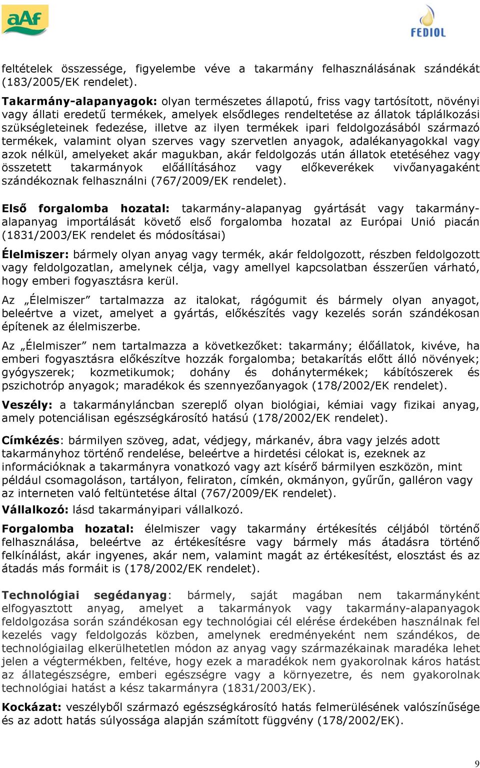 illetve az ilyen termékek ipari feldolgozásából származó termékek, valamint olyan szerves vagy szervetlen anyagok, adalékanyagokkal vagy azok nélkül, amelyeket akár magukban, akár feldolgozás után