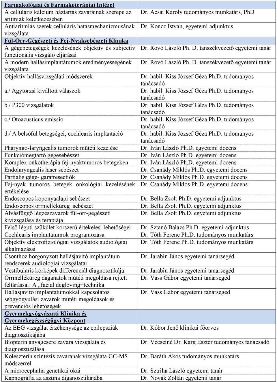 módszerek a./ Agytörzsi kiváltott válaszok b./ P300 vizsgálatok c./ Otoacusticus emissio d.