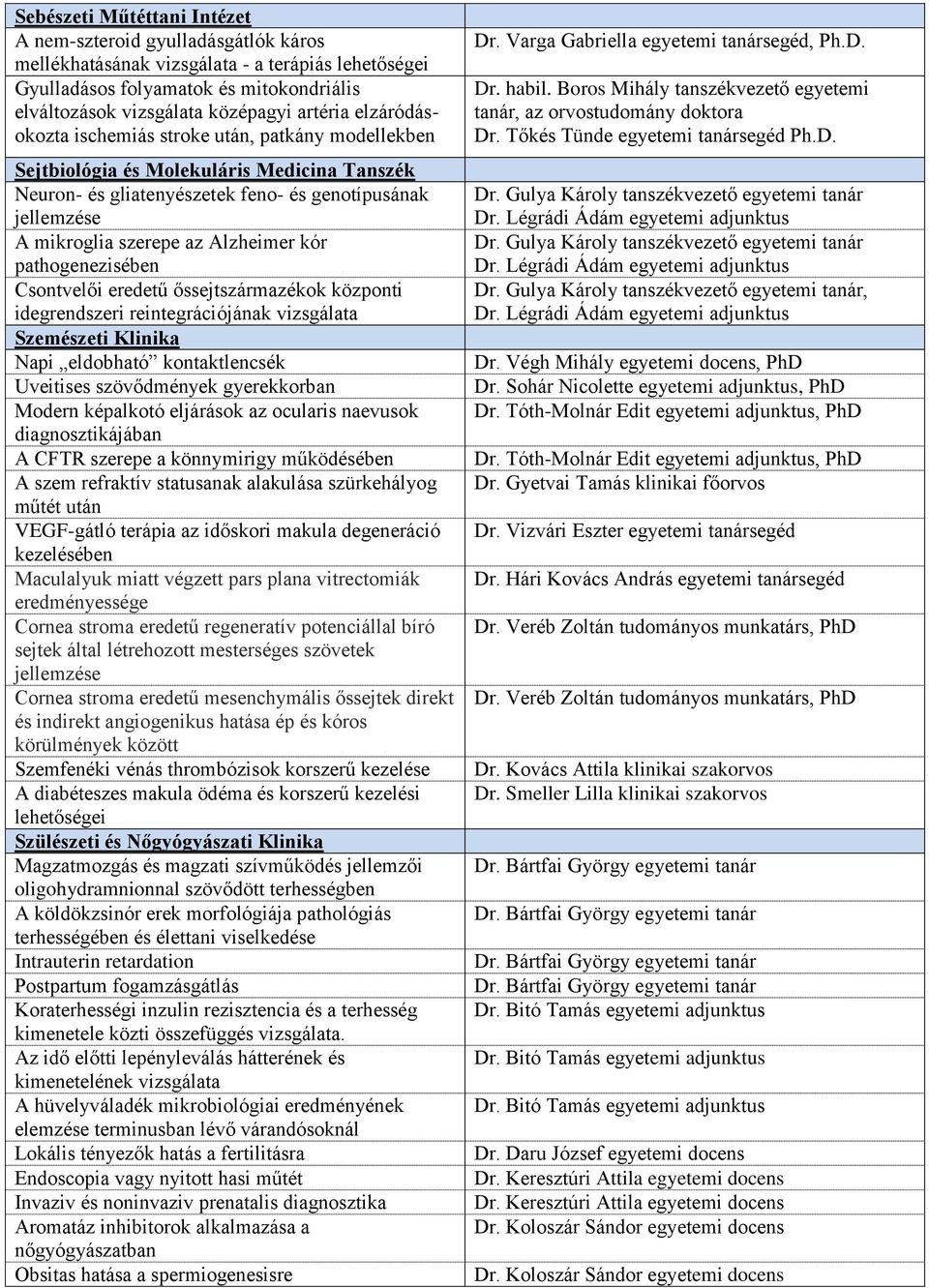 kór pathogenezisében Csontvelői eredetű őssejtszármazékok központi idegrendszeri reintegrációjának vizsgálata Szemészeti Klinika Napi eldobható kontaktlencsék Uveitises szövődmények gyerekkorban