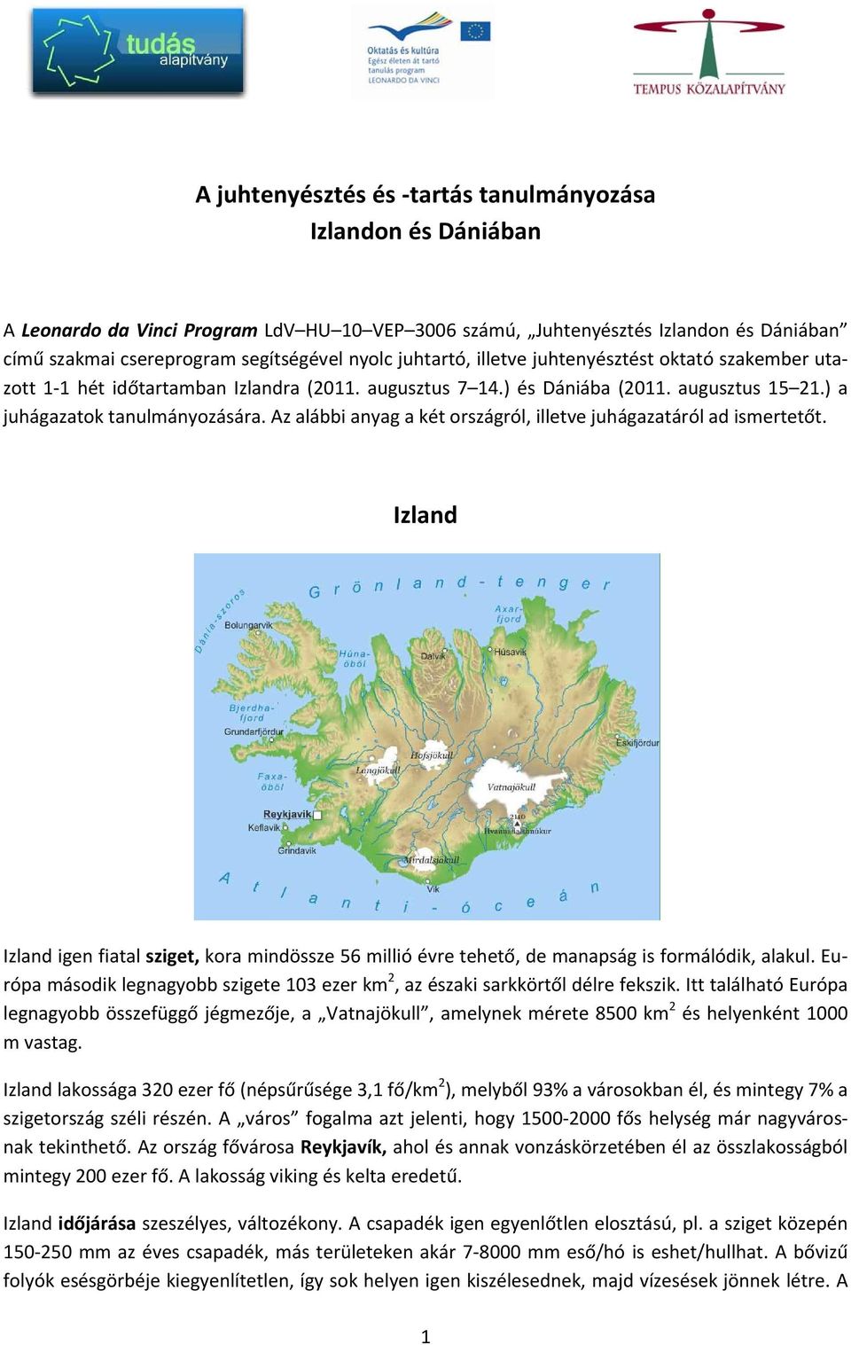 Az alábbi anyag a két országról, illetve juhágazatáról ad ismertetőt. Izland Izland igen fiatal sziget, kora mindössze 56 millió évre tehető, de manapság is formálódik, alakul.