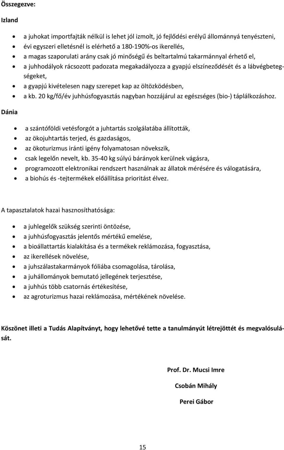 az öltözködésben, a kb. 20 kg/fő/év juhhúsfogyasztás nagyban hozzájárul az egészséges (bio ) táplálkozáshoz.