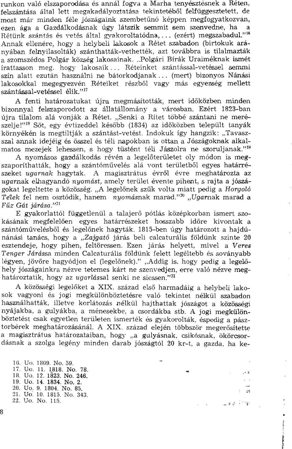 " 1 * Annak ellenére, hogy a helybeli lakosok a Rétet szabadon (birtokuk arányában felnyilasolták) szánthatták-vethették, azt továbbra is tilalmazták a szomszédos Polgár község lakosainak.