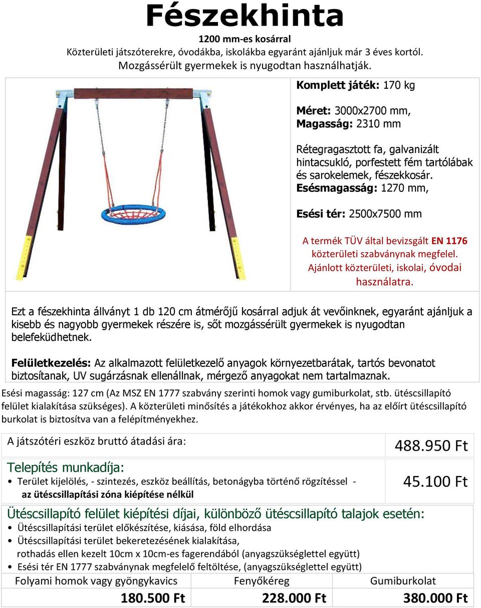 Esésmagasság: 1270 mm, Esési tér: 2500x7500 mm Ezt a fészekhinta állványt 1 db 120 cm átmérőjű kosárral adjuk át vevőinknek, egyaránt ajánljuk a kisebb és nagyobb