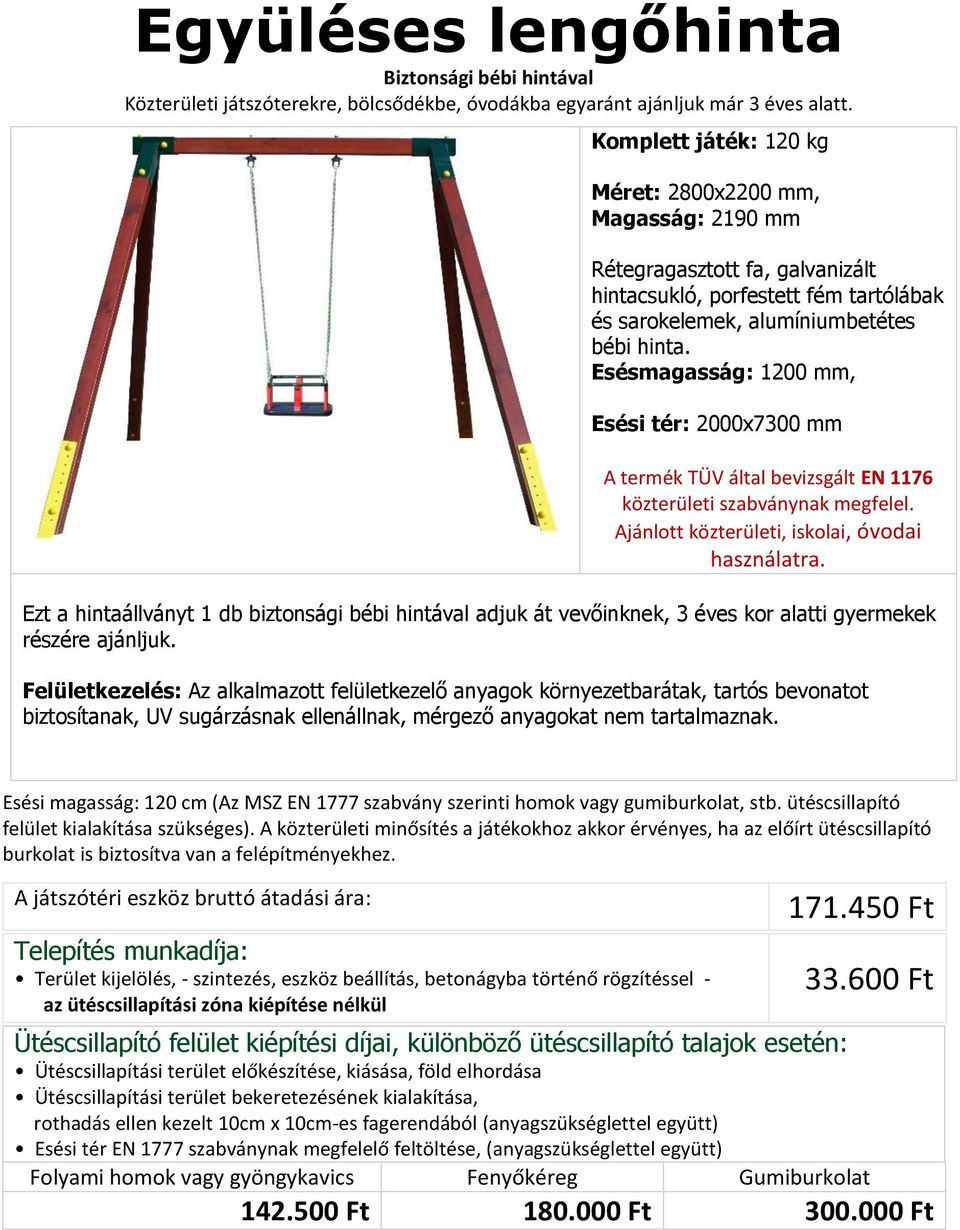 Komplett játék: 120 kg Méret: 2800x2200 mm, Magasság: 2190 mm és sarokelemek, alumíniumbetétes bébi hinta.