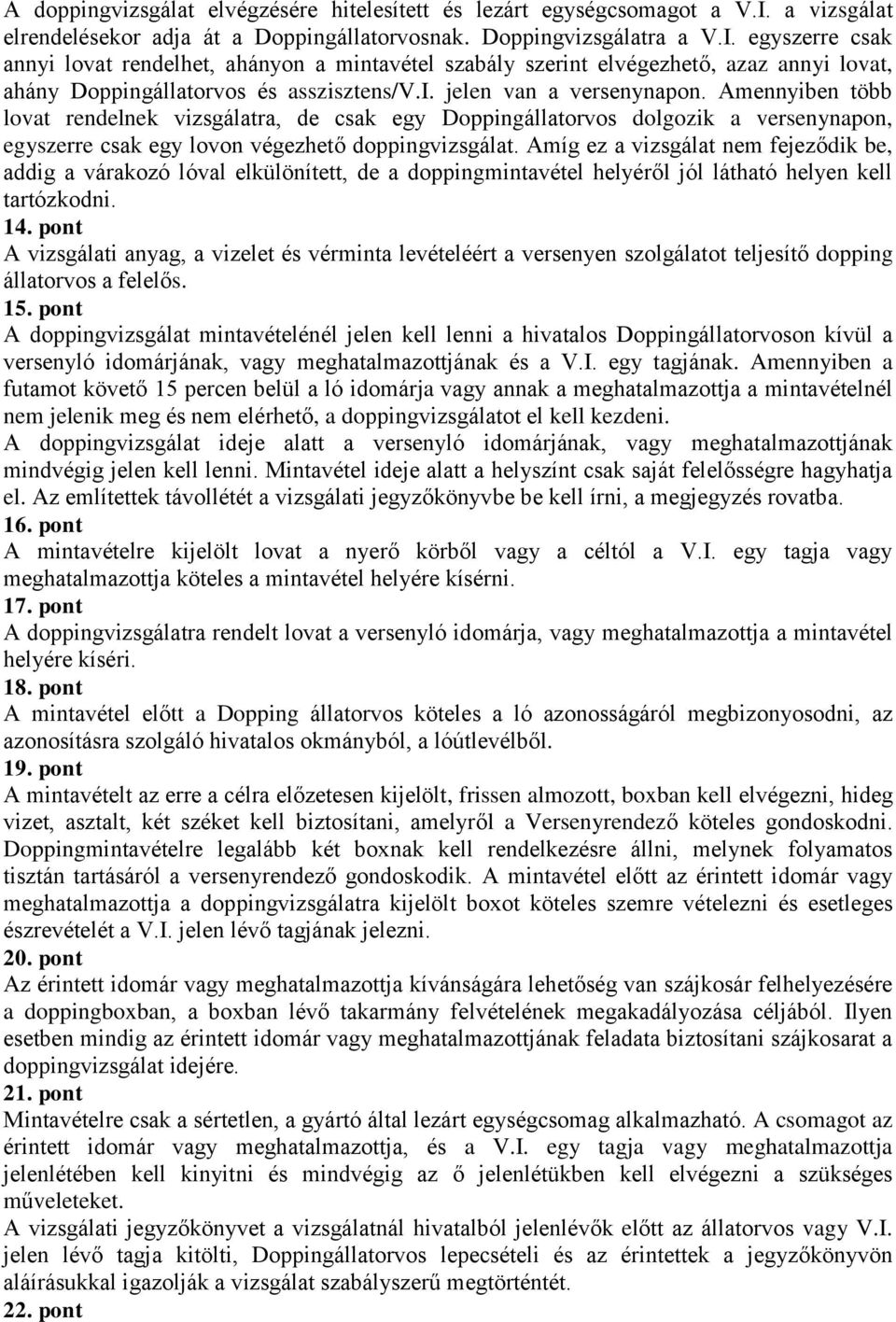 egyszerre csak annyi lovat rendelhet, ahányon a mintavétel szabály szerint elvégezhető, azaz annyi lovat, ahány Doppingállatorvos és asszisztens/v.i. jelen van a versenynapon.