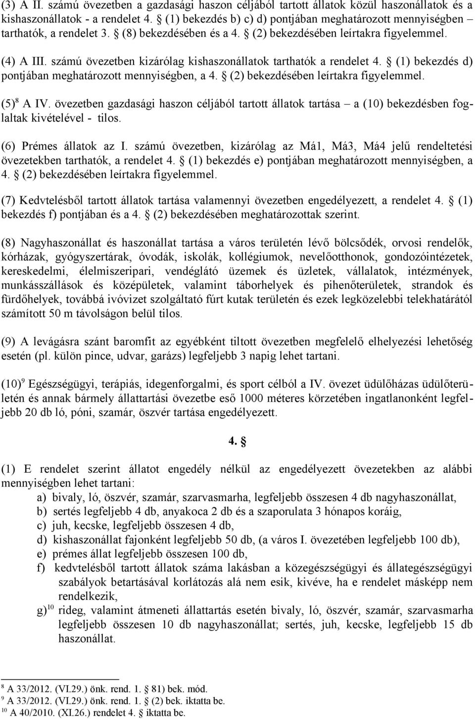 számú övezetben kizárólag kishaszonállatok tarthatók a rendelet 4. (1) bekezdés d) pontjában meghatározott mennyiségben, a 4. (2) bekezdésében leírtakra figyelemmel. (5) 8 A IV.