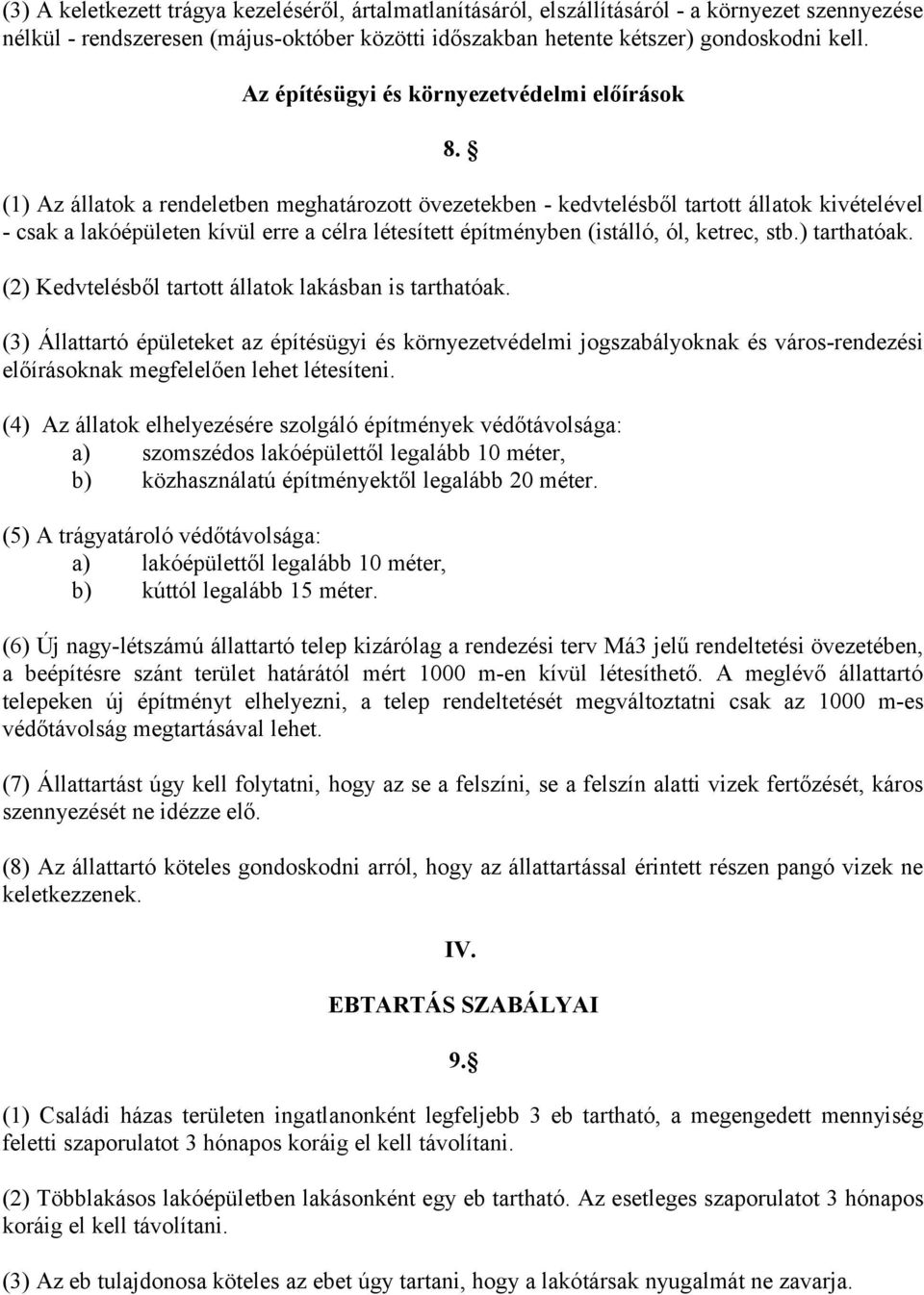 (1) Az állatok a rendeletben meghatározott övezetekben - kedvtelésből tartott állatok kivételével - csak a lakóépületen kívül erre a célra létesített építményben (istálló, ól, ketrec, stb.