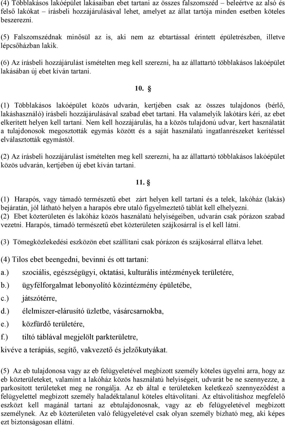 (6) Az írásbeli hozzájárulást ismételten meg kell szerezni, ha az állattartó többlakásos lakóépület lakásában új ebet kíván tartani. 10.