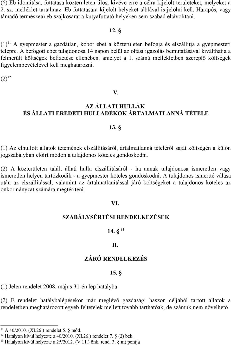 (1) 11 A gyepmester a gazdátlan, kóbor ebet a közterületen befogja és elszállítja a gyepmesteri telepre.