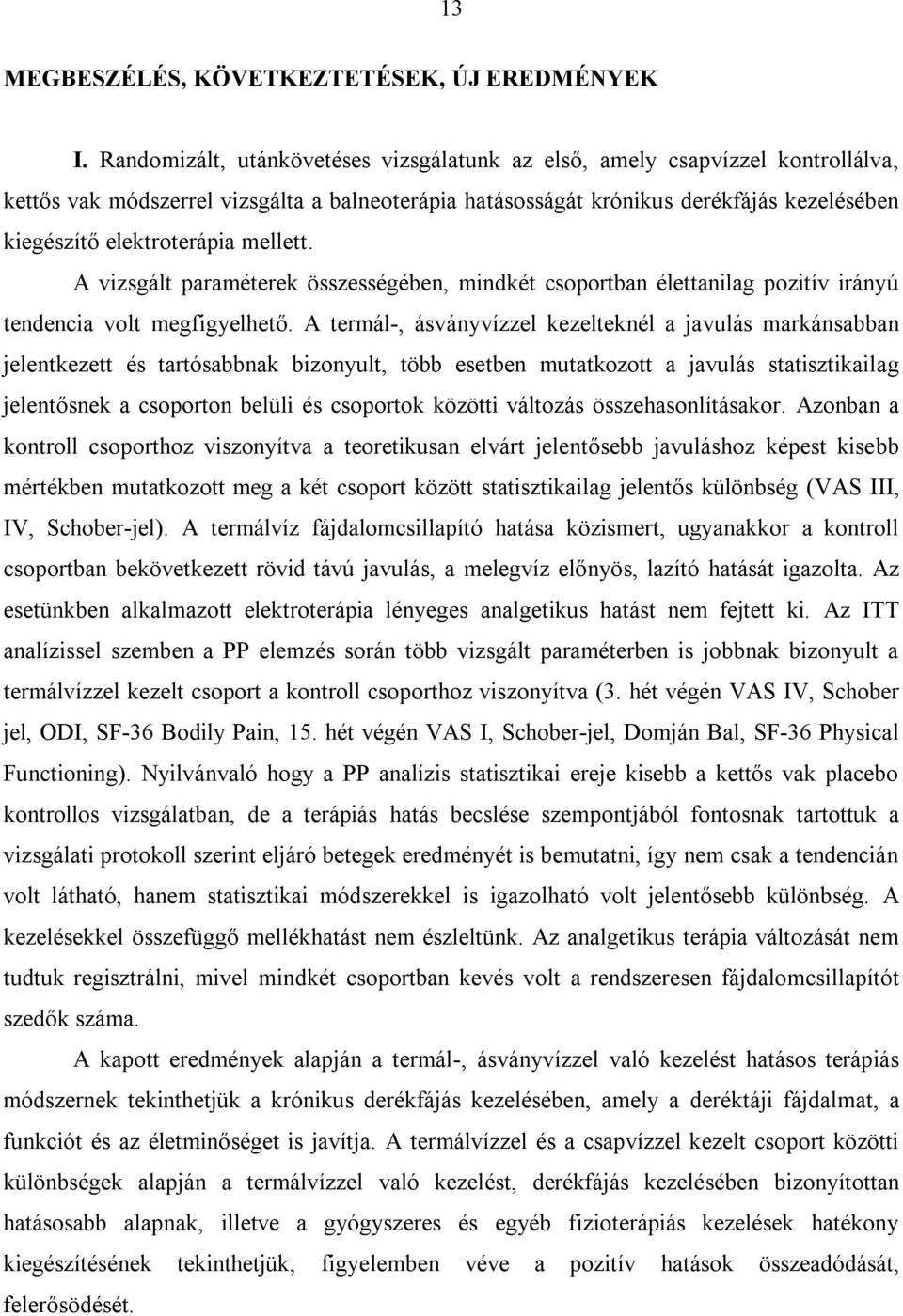 mellett. A vizsgált paraméterek összességében, mindkét csoportban élettanilag pozitív irányú tendencia volt megfigyelhető.