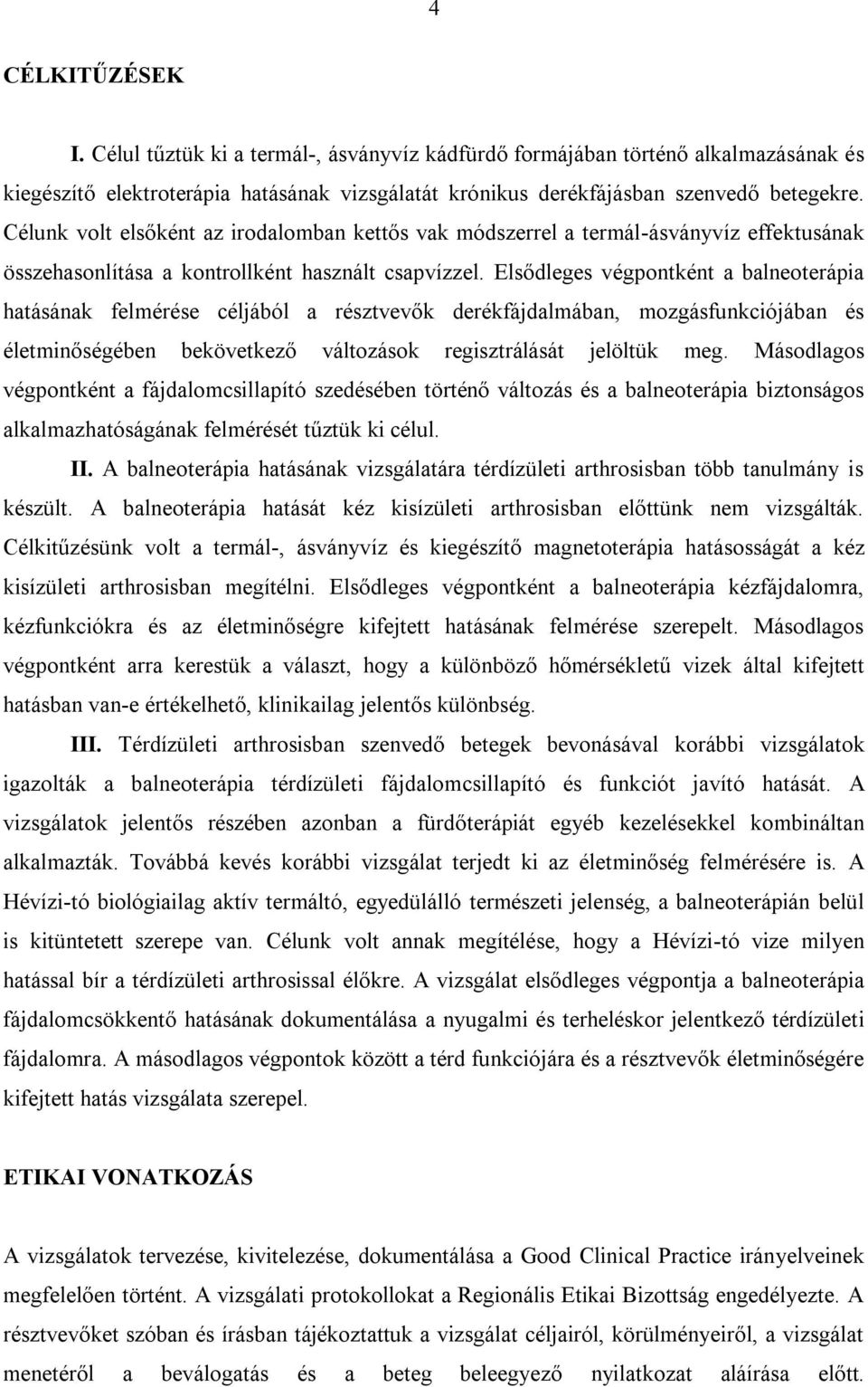 Elsődleges végpontként a balneoterápia hatásának felmérése céljából a résztvevők derékfájdalmában, mozgásfunkciójában és életminőségében bekövetkező változások regisztrálását jelöltük meg.