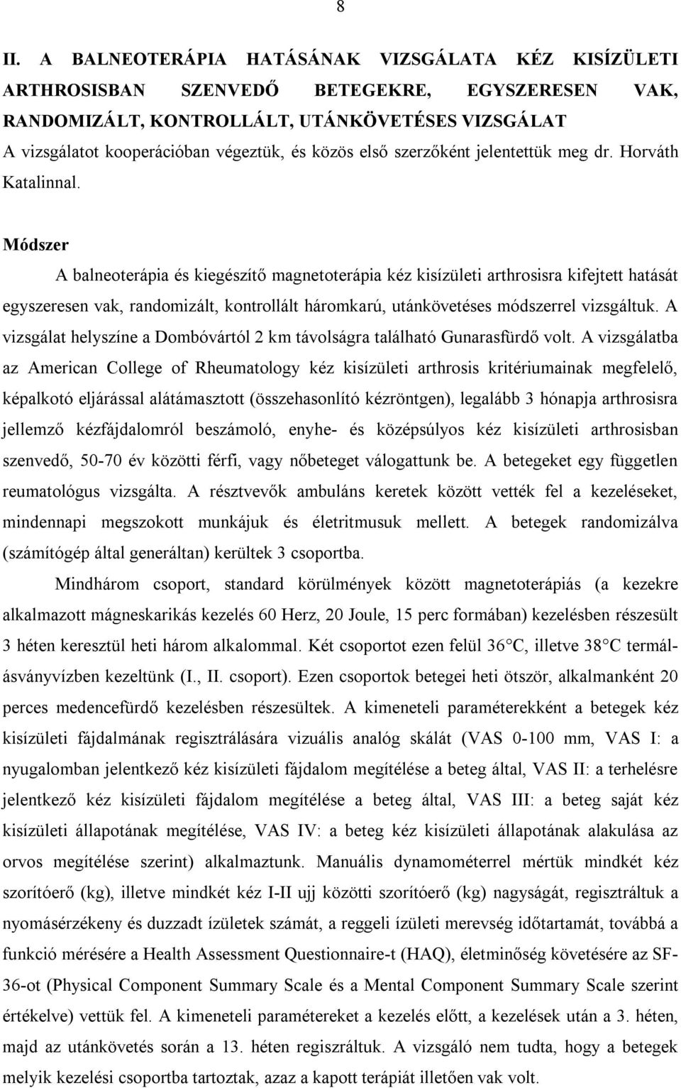 Módszer A balneoterápia és kiegészítő magnetoterápia kéz kisízületi arthrosisra kifejtett hatását egyszeresen vak, randomizált, kontrollált háromkarú, utánkövetéses módszerrel vizsgáltuk.