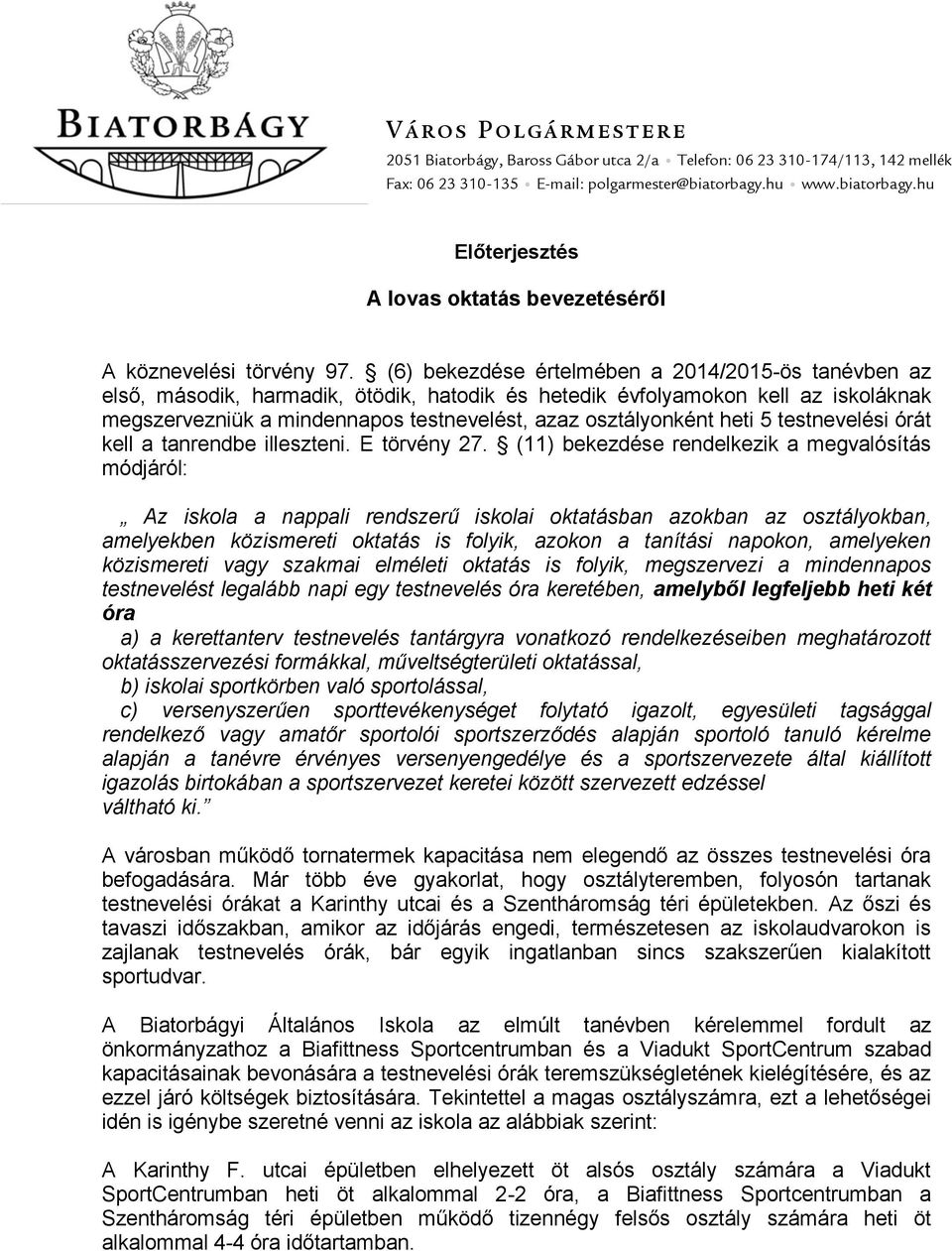 (6) bekezdése értelmében a 2014/2015-ös tanévben az első, második, harmadik, ötödik, hatodik és hetedik évfolyamokon kell az iskoláknak megszervezniük a mindennapos testnevelést, azaz osztályonként