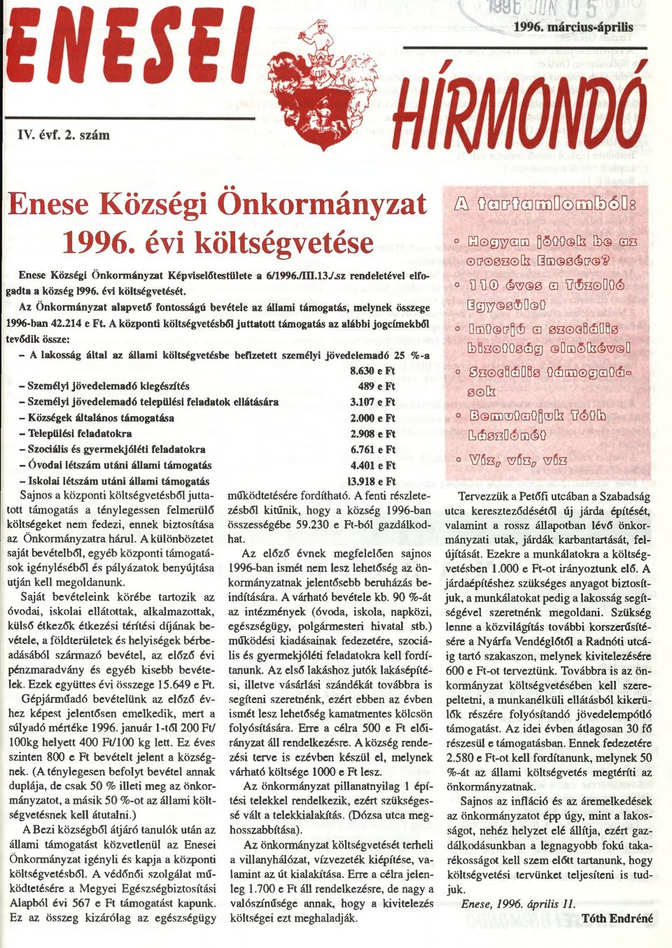 214 e F t A központi költségvetésből juttatott támogatás az alábbi jogcímekből tevődik össze: - A lakosság által az állami költségvetésbe befizetett személyi jövedelemadó 25 %-a 8.