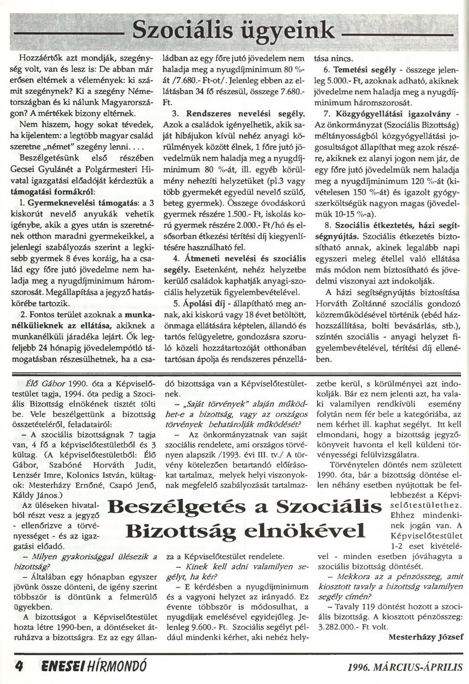 ... haladja meg a nyugdíjminimum 80 %- át /7.680.- Ft-ot/. Jelenleg ebben az ellátásban 34 fő részesül, összege 7.680.- Ft. 3. Rendszeres nevelési segély.