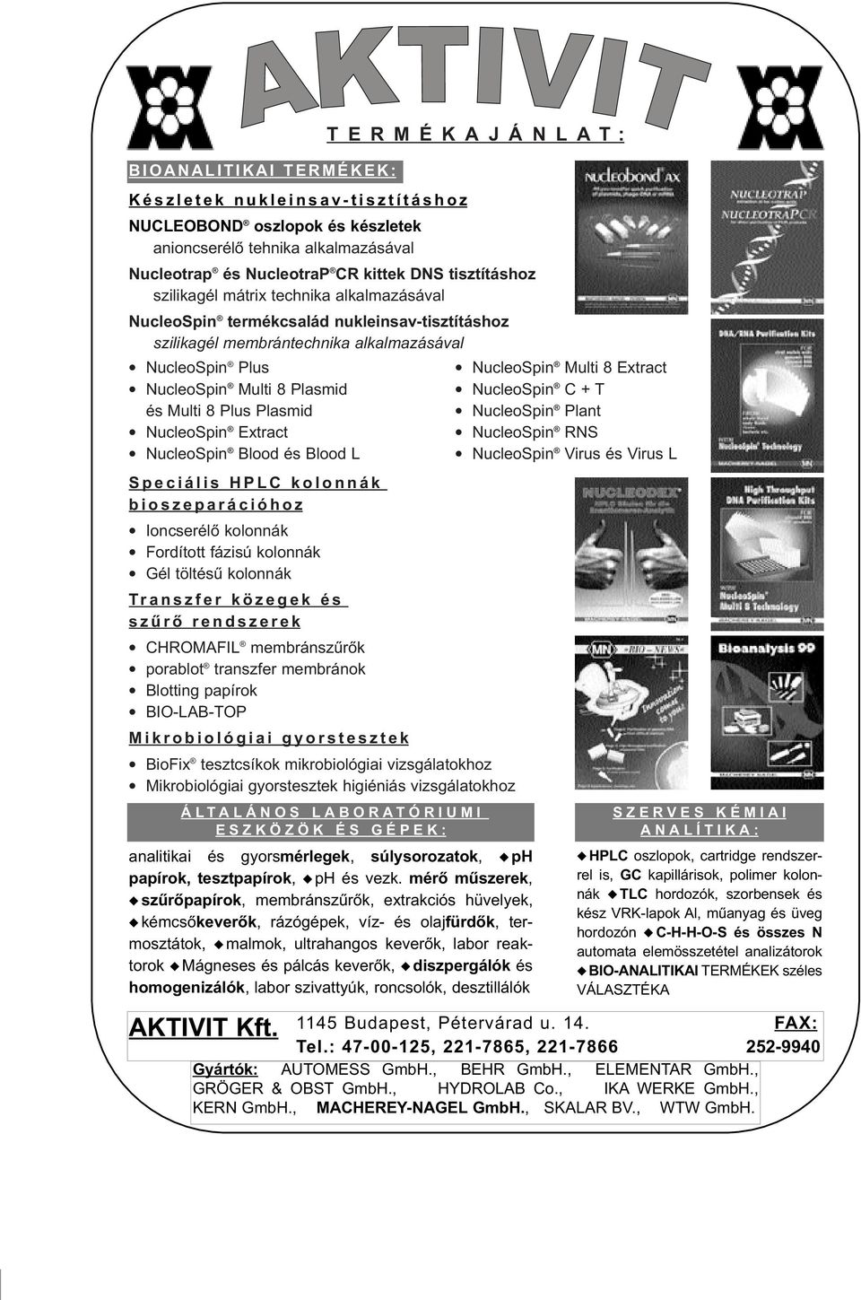 Plus Plasmid NucleoSpin Extract NucleoSpin Blood és Blood L Speciális HPLC kolonnák bioszeparációhoz Ioncserélô kolonnák Fordított fázisú kolonnák Gél töltésû kolonnák Transzfer közegek és szûrô