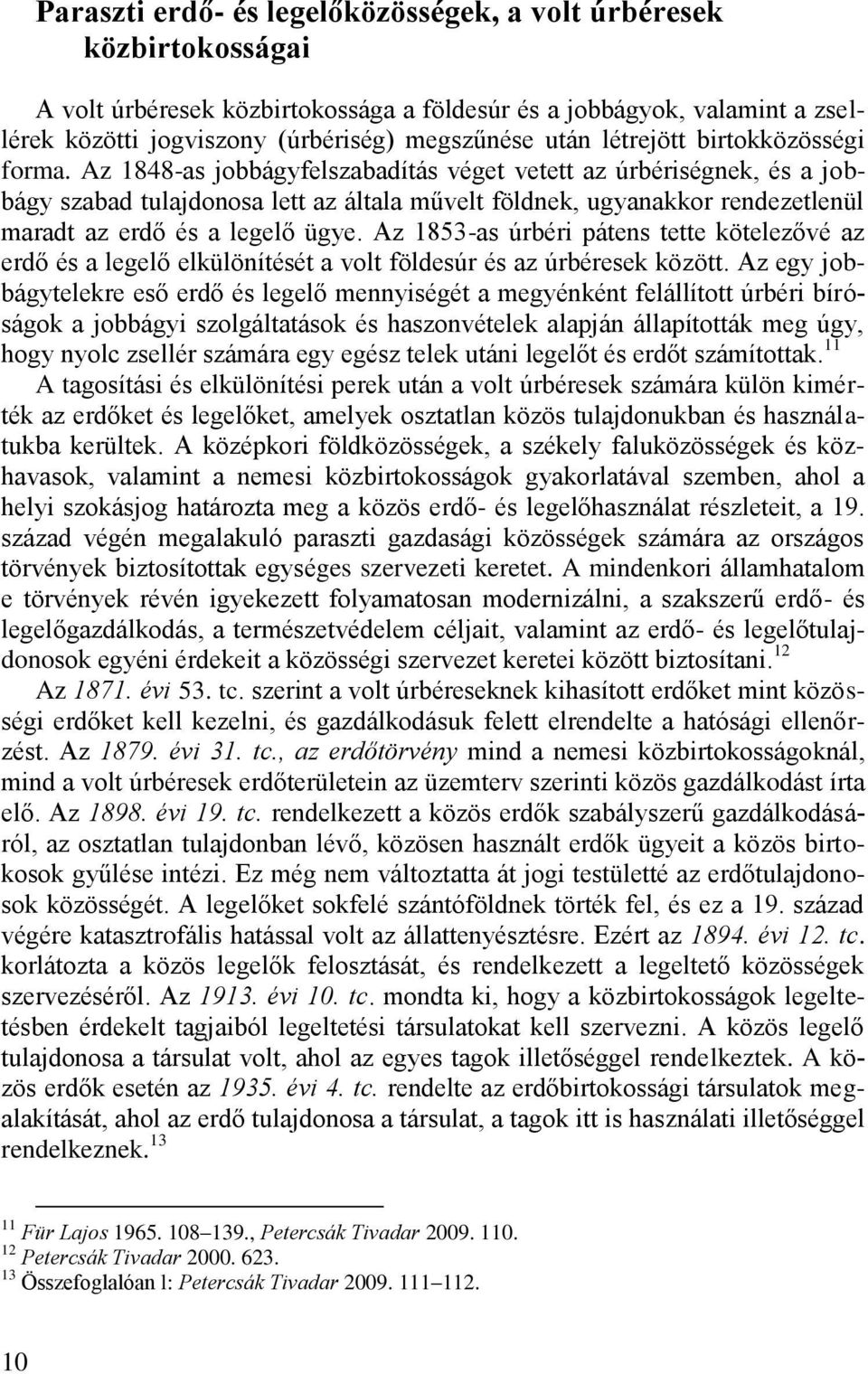 Az 1848-as jobbágyfelszabadítás véget vetett az úrbériségnek, és a jobbágy szabad tulajdonosa lett az általa művelt földnek, ugyanakkor rendezetlenül maradt az erdő és a legelő ügye.