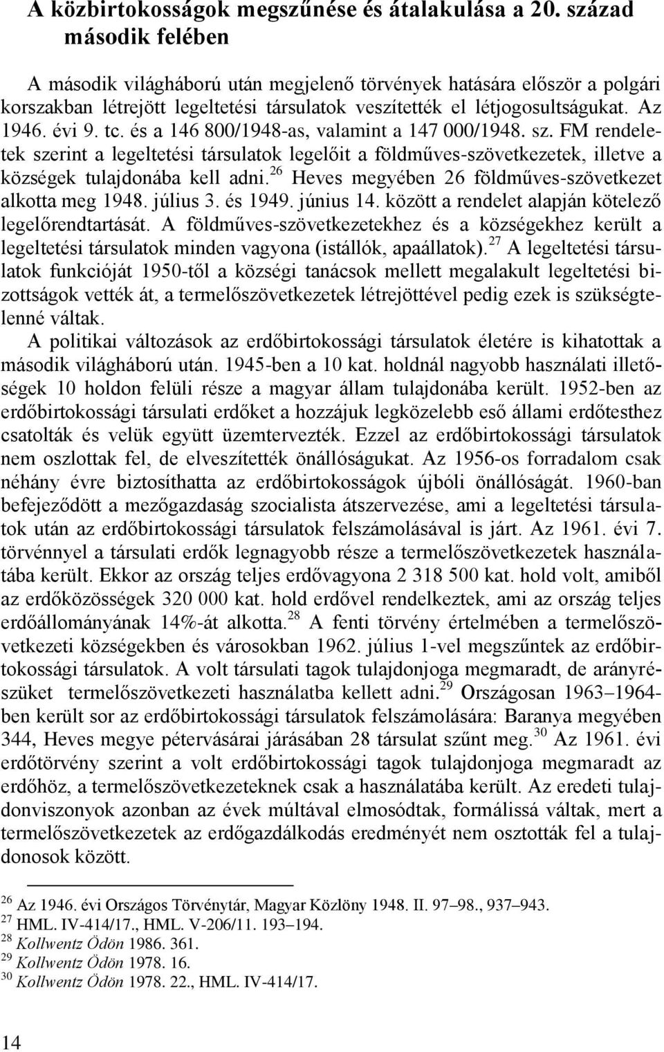 és a 146 800/1948-as, valamint a 147 000/1948. sz. FM rendeletek szerint a legeltetési társulatok legelőit a földműves-szövetkezetek, illetve a községek tulajdonába kell adni.