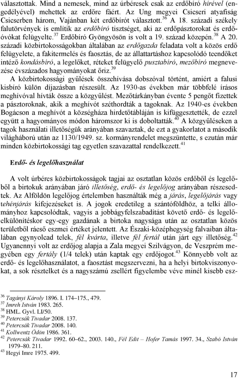 századi közbirtokosságokban általában az erdőgazda feladata volt a közös erdő felügyelete, a fakitermelés és faosztás, de az állattartáshoz kapcsolódó teendőket intéző kondásbíró, a legelőket,