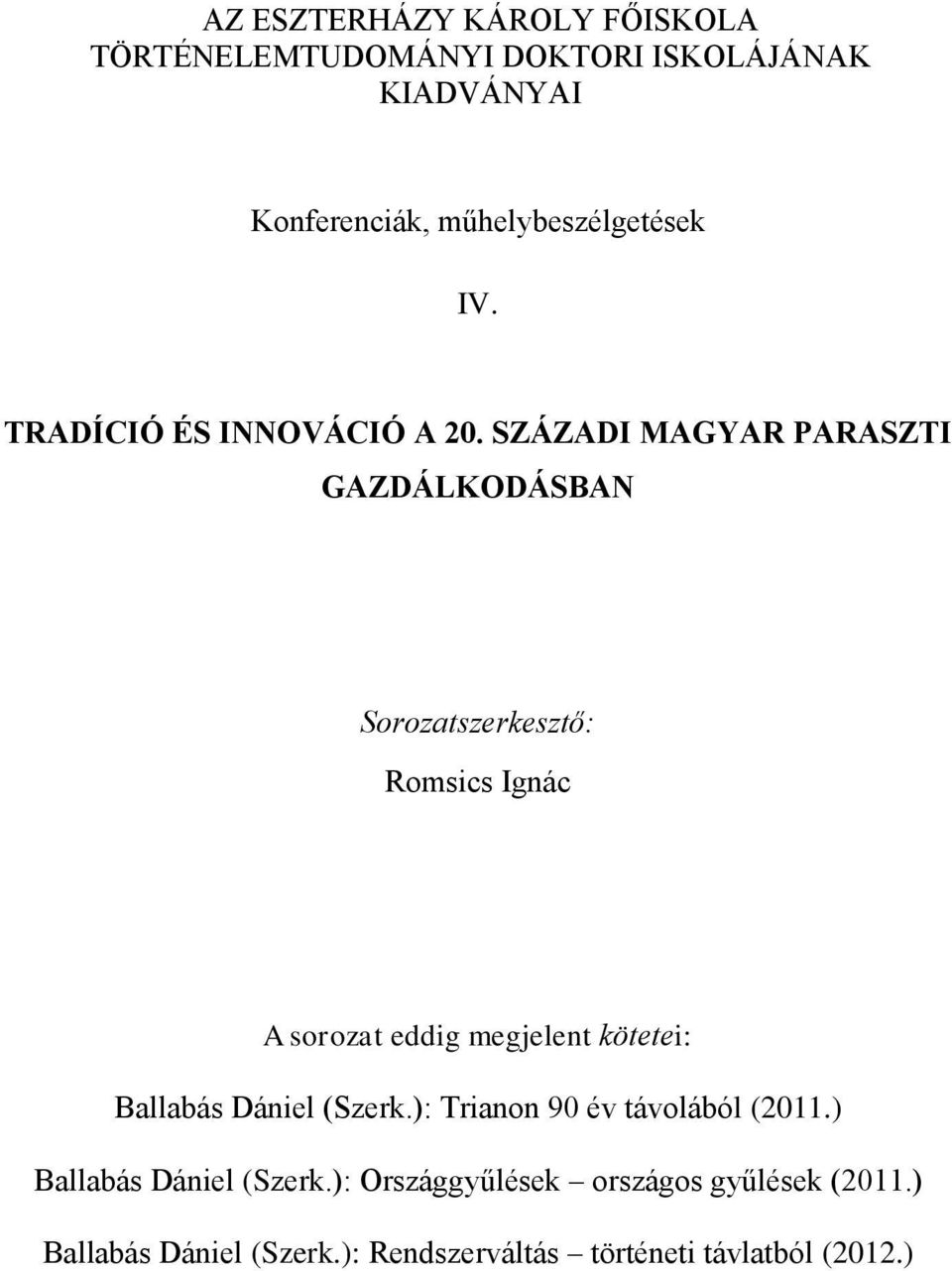 SZÁZADI MAGYAR PARASZTI GAZDÁLKODÁSBAN Sorozatszerkesztő: Romsics Ignác A sorozat eddig megjelent kötetei: