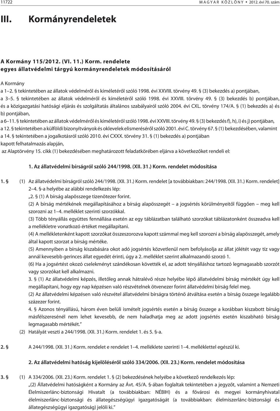 évi CXL. törvény 174/A. (1) bekezdés a) és b) pontjában, a 6 11. tekintetében az állatok védelmérõl és kíméletérõl szóló 1998. évi XXVIII. törvény 49. (3) bekezdés f), h), i) és j) pontjában, a 12.