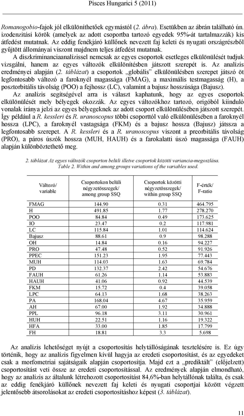 A diszkriminanciaanalízissel nemcsak az egyes csoportok esetleges elkülönülését tudjuk vizsgálni, hanem az egyes változók elkülönítésben játszott szerepét is. Az analízis eredményei alapján (2.