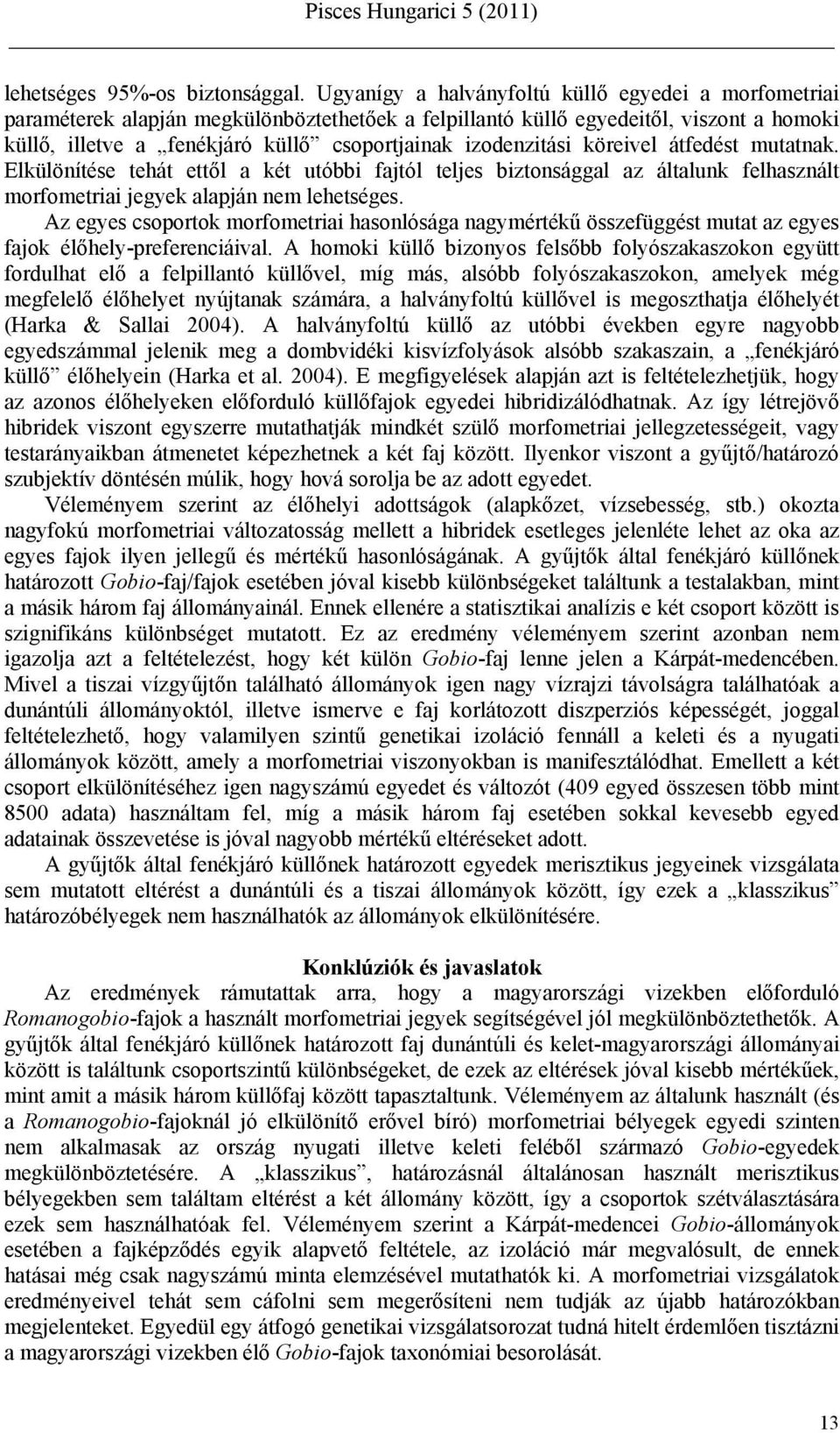 izodenzitási köreivel átfedést mutatnak. Elkülönítése tehát ettől a két utóbbi fajtól teljes biztonsággal az általunk felhasznált morfometriai jegyek alapján nem lehetséges.