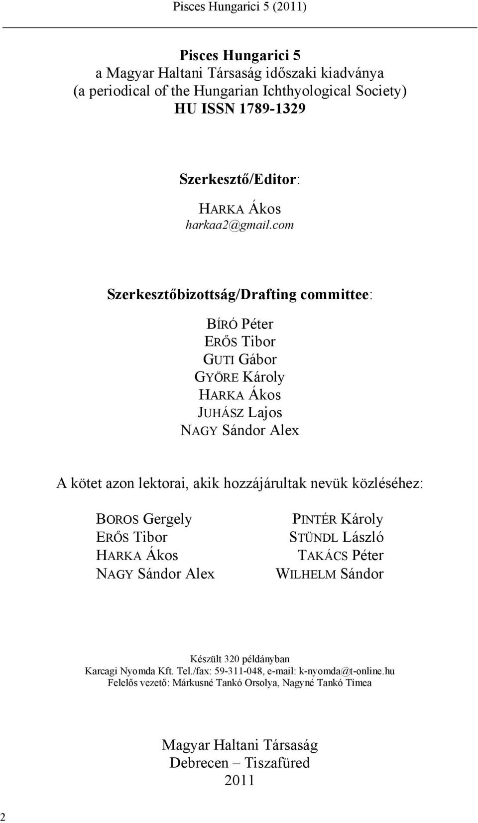 com Szerkesztőbizottság/Drafting committee: BÍRÓ Péter ERŐS Tibor GUTI Gábor GYÖRE Károly HARKA Ákos JUHÁSZ Lajos NAGY Sándor Alex A kötet azon lektorai, akik