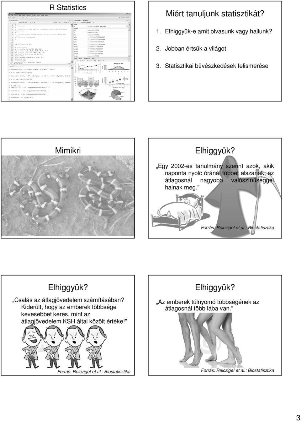 Egy 2002-es tanulmány szerint azok, akik naponta nyolc óránál többet alszanak, az átlagosnál nagyobb valószínűséggel halnak meg. Forrás: Reiczigel et al.