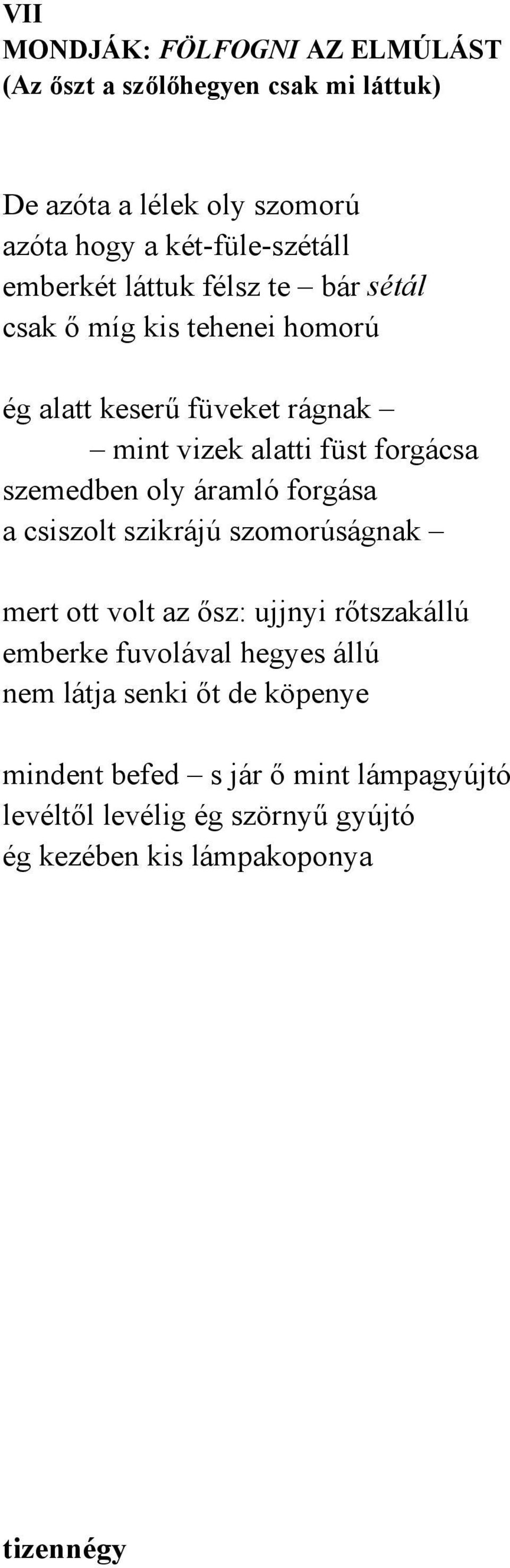 szemedben oly áramló forgása a csiszolt szikrájú szomorúságnak mert ott volt az ősz: ujjnyi rőtszakállú emberke fuvolával hegyes állú