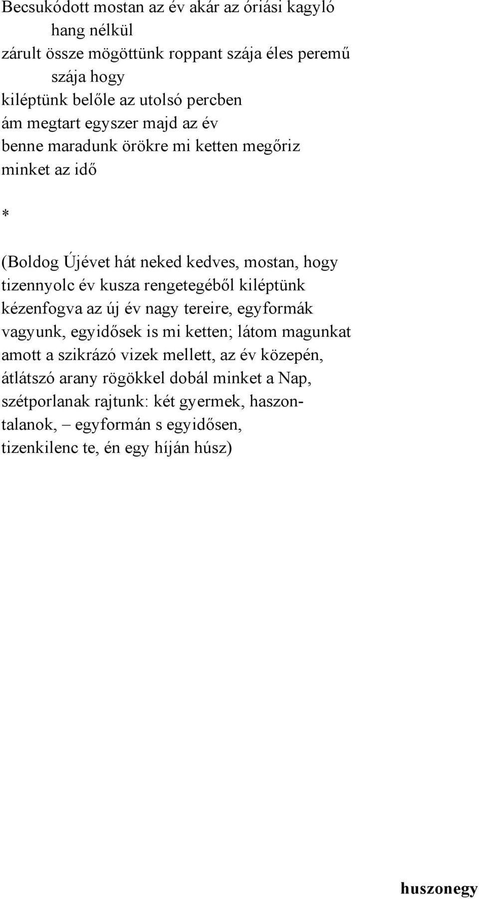 rengetegéből kiléptünk kézenfogva az új év nagy tereire, egyformák vagyunk, egyidősek is mi ketten; látom magunkat amott a szikrázó vizek mellett, az év