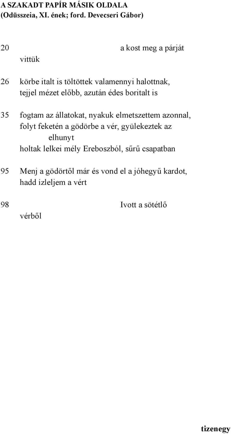 előbb, azután édes boritalt is 35 fogtam az állatokat, nyakuk elmetszettem azonnal, folyt feketén a gödörbe a vér,