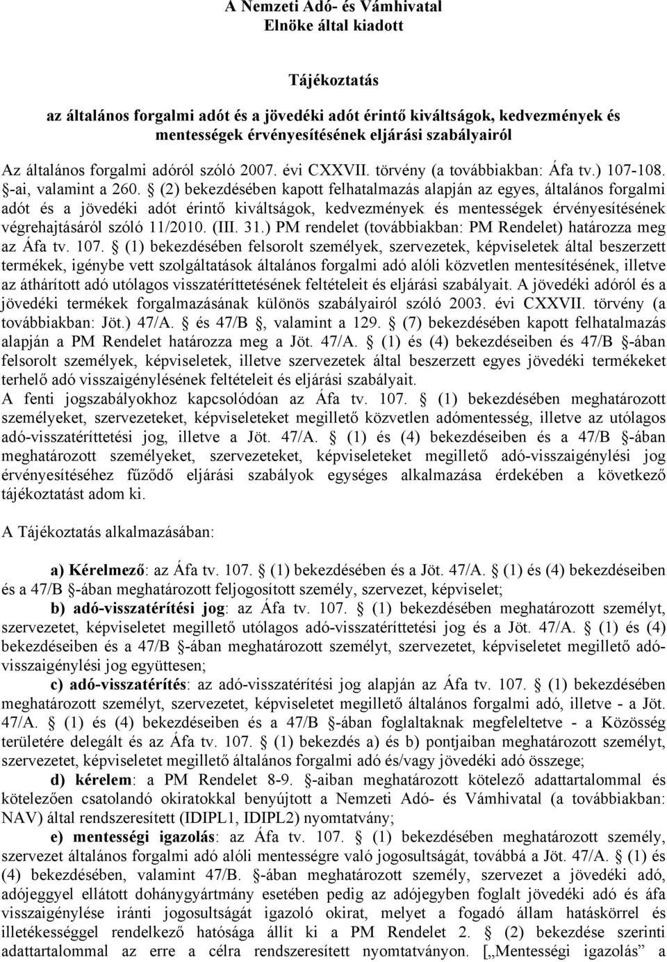 (2) bekezdésében kapott felhatalmazás alapján az egyes, általános forgalmi adót és a jövedéki adót érintő kiváltságok, kedvezmények és mentességek érvényesítésének végrehajtásáról szóló 11/2010. (III.