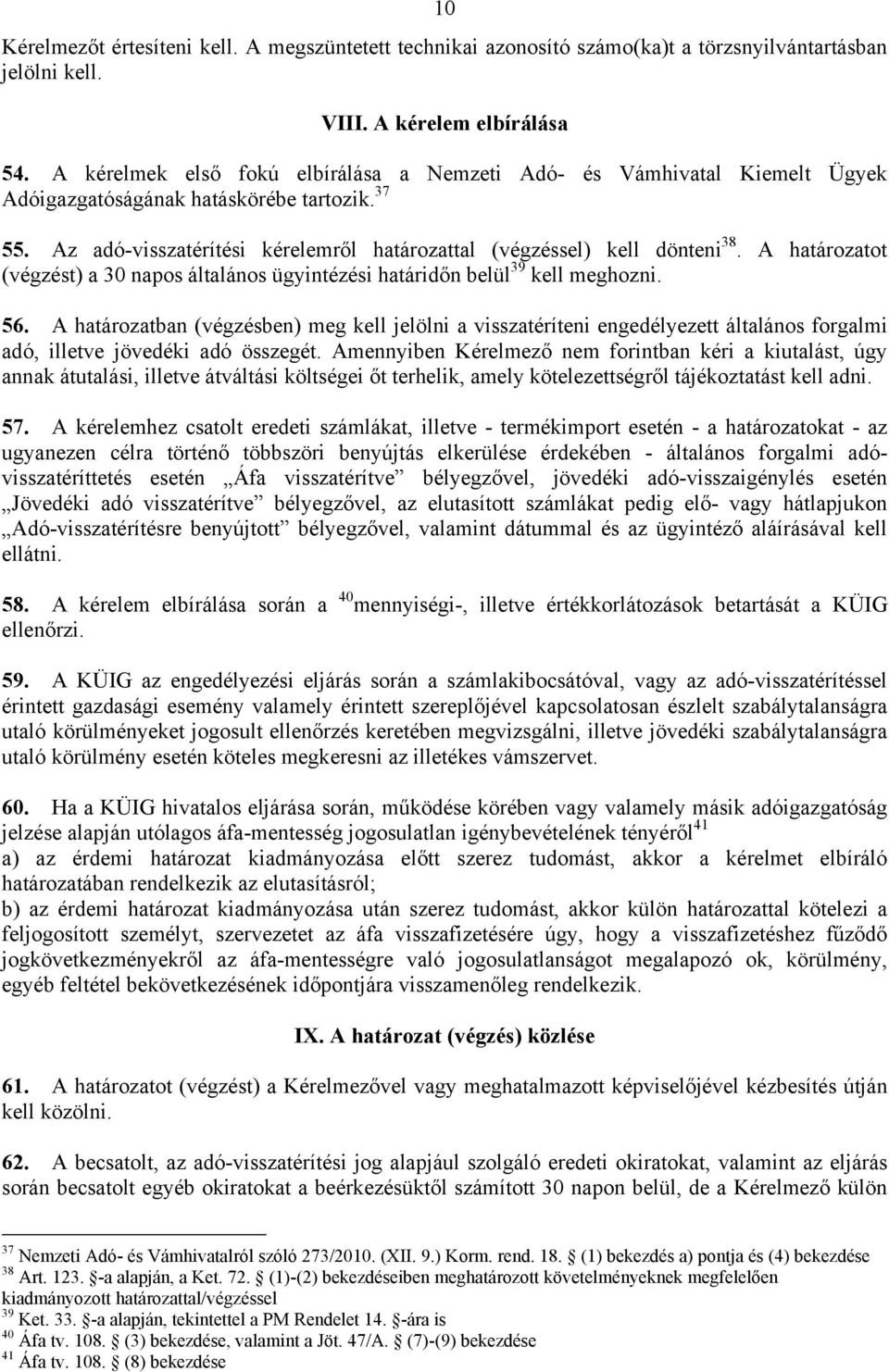 A határozatot (végzést) a 30 napos általános ügyintézési határidőn belül 39 kell meghozni. 56.