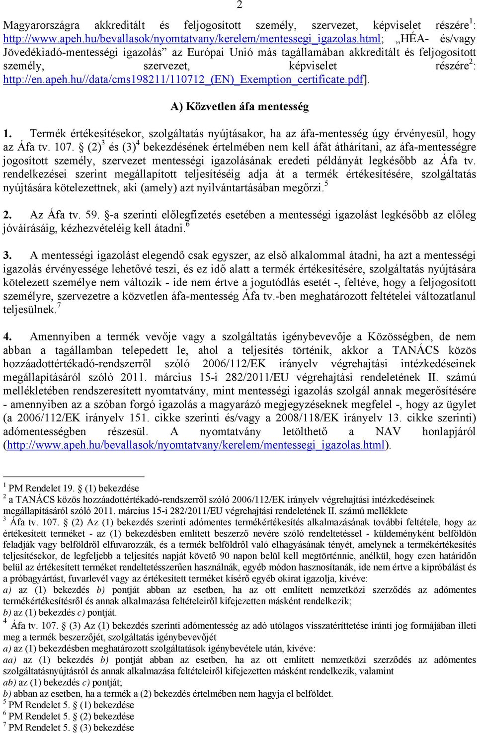 hu//data/cms198211/110712_(en)_exemption_certificate.pdf]. A) Közvetlen áfa mentesség 1. Termék értékesítésekor, szolgáltatás nyújtásakor, ha az áfa-mentesség úgy érvényesül, hogy az Áfa tv. 107.